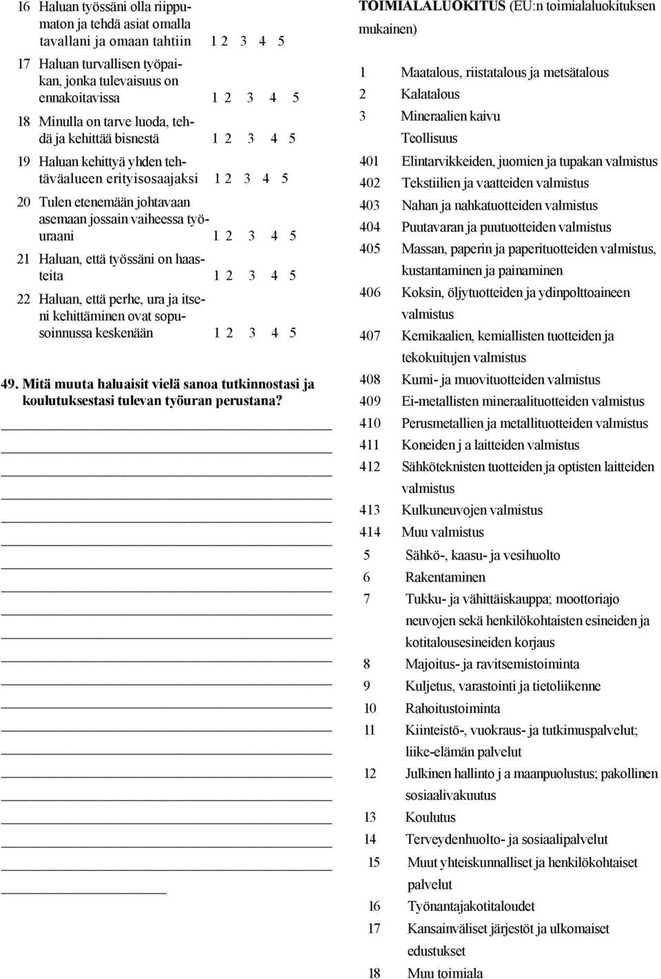 itseni kehittäminen ovat sopusoinnussa keskenään 49. Mitä muuta haluaisit vielä sanoa tutkinnostasi ja koulutuksestasi tulevan työuran perustana?