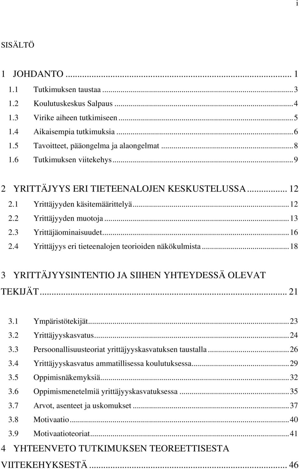 4 Yrittäjyys eri tieteenalojen teorioiden näkökulmista...18 3 YRITTÄJYYSINTENTIO JA SIIHEN YHTEYDESSÄ OLEVAT TEKIJÄT... 21 3.1 Ympäristötekijät...23 3.2 Yrittäjyyskasvatus...24 3.