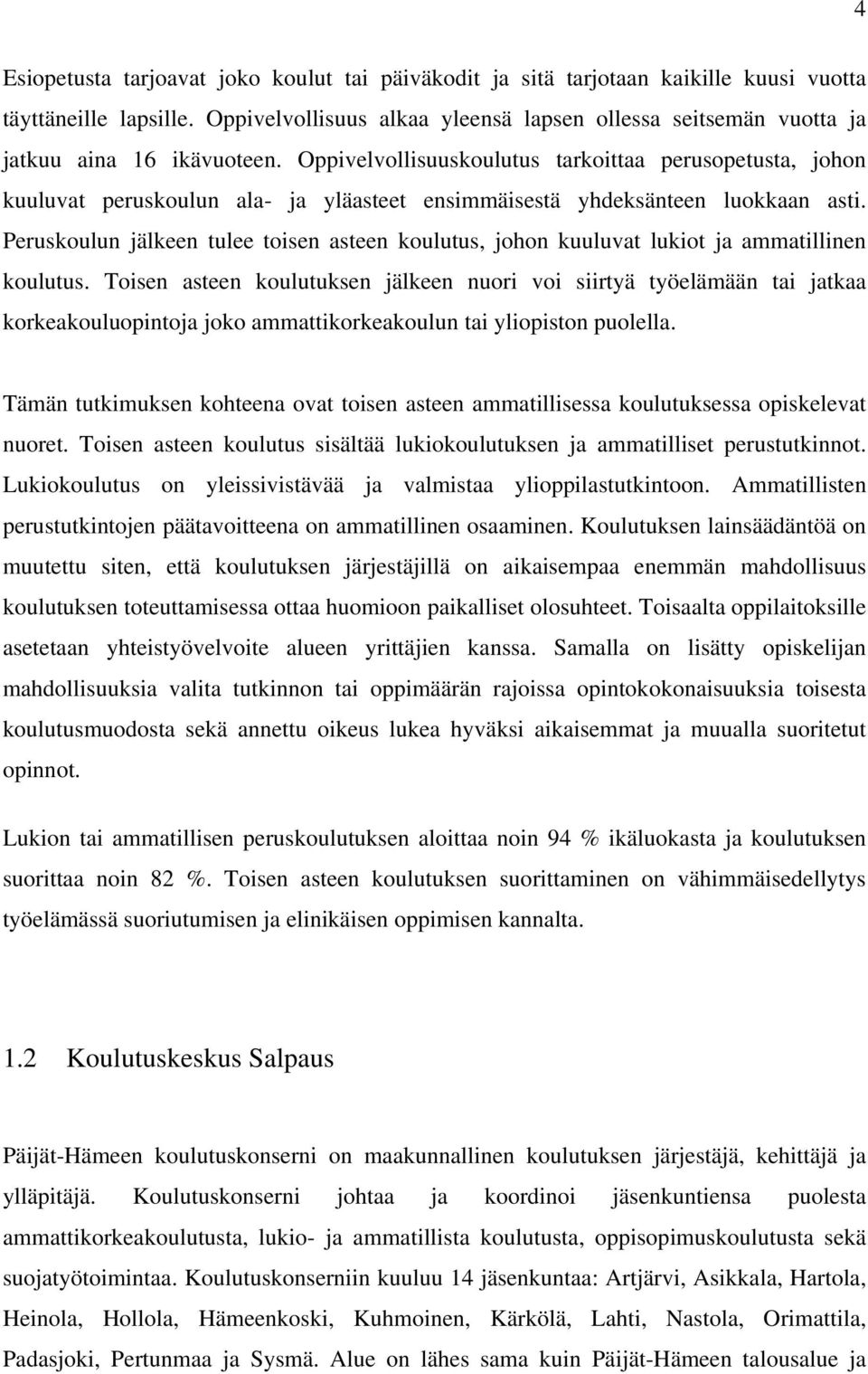 Oppivelvollisuuskoulutus tarkoittaa perusopetusta, johon kuuluvat peruskoulun ala- ja yläasteet ensimmäisestä yhdeksänteen luokkaan asti.