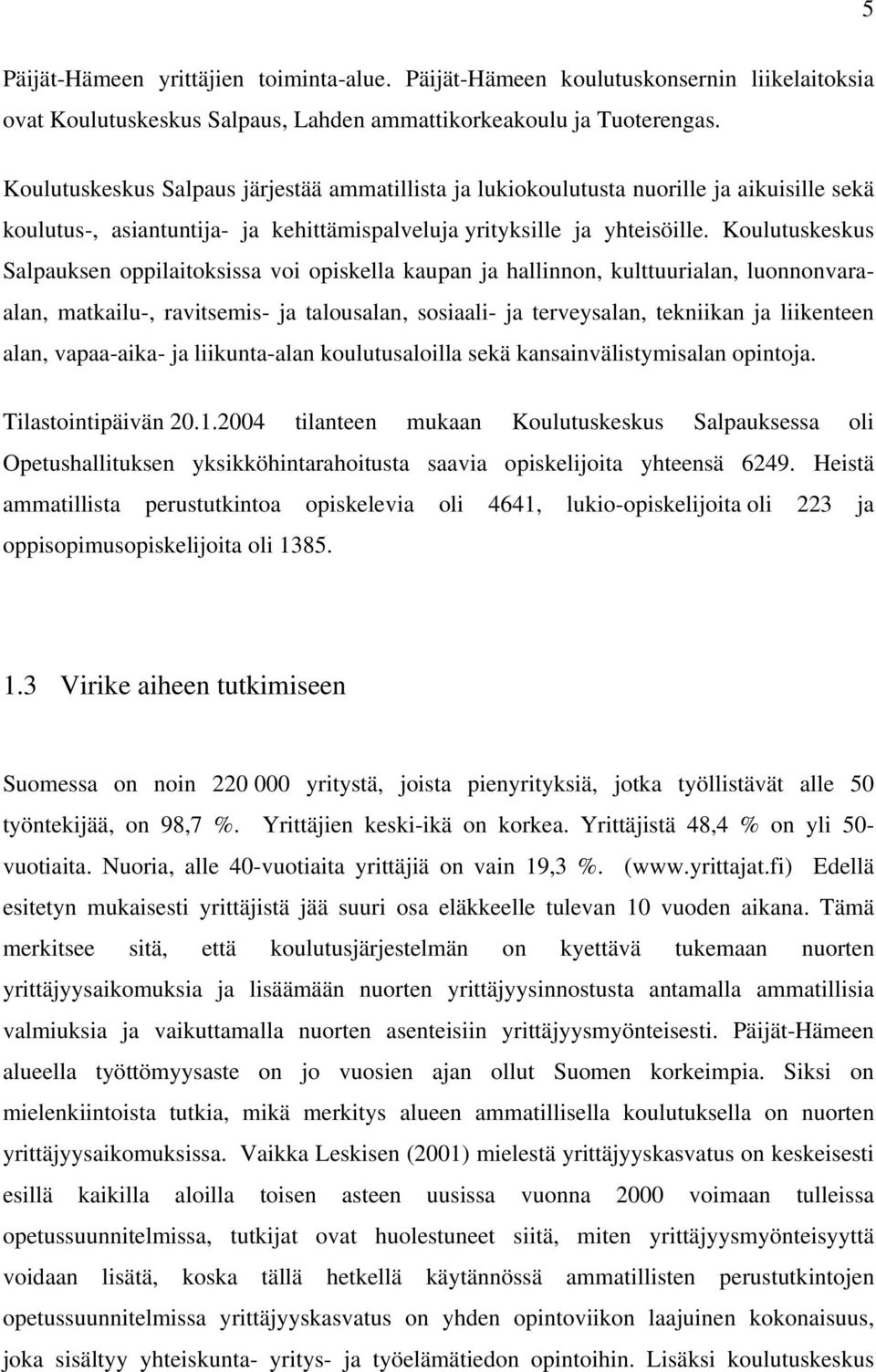 Koulutuskeskus Salpauksen oppilaitoksissa voi opiskella kaupan ja hallinnon, kulttuurialan, luonnonvaraalan, matkailu-, ravitsemis- ja talousalan, sosiaali- ja terveysalan, tekniikan ja liikenteen