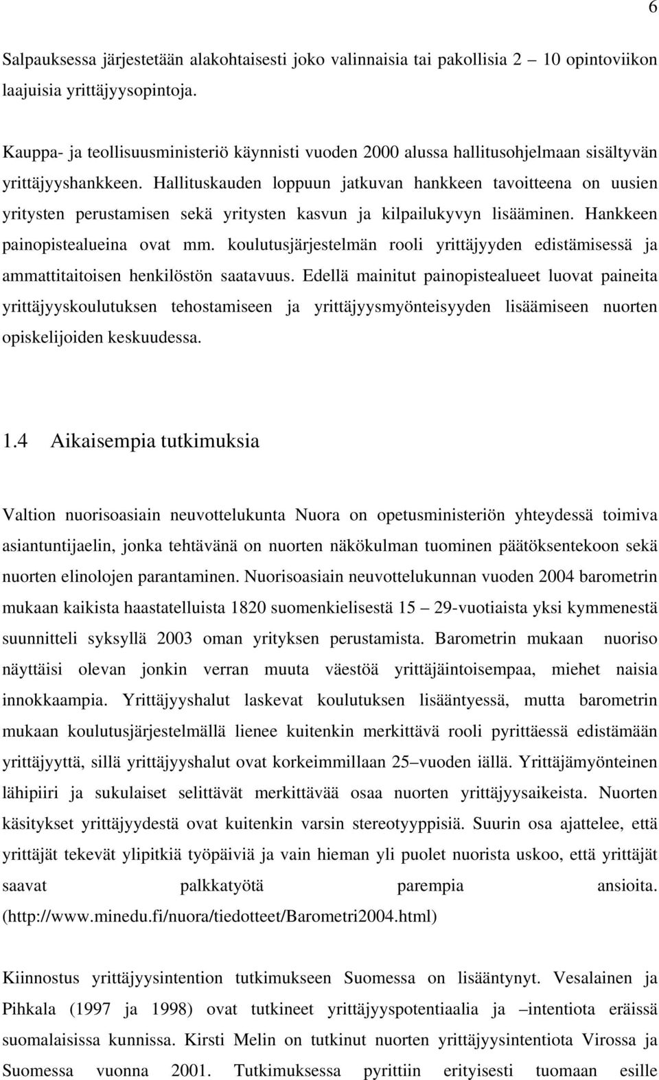 Hallituskauden loppuun jatkuvan hankkeen tavoitteena on uusien yritysten perustamisen sekä yritysten kasvun ja kilpailukyvyn lisääminen. Hankkeen painopistealueina ovat mm.