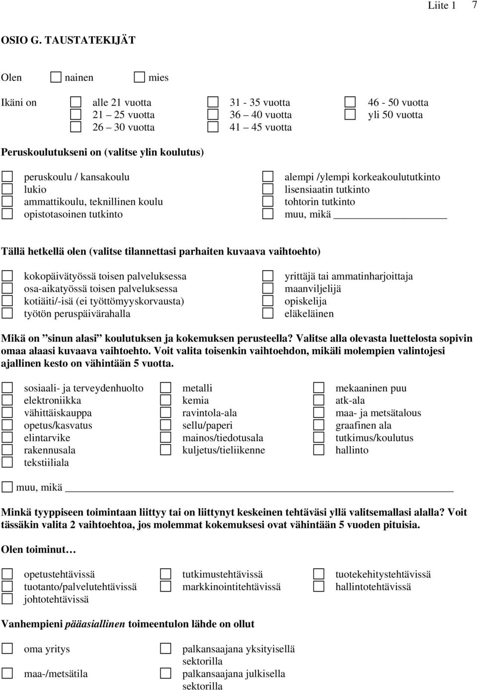 peruskoulu / kansakoulu lukio ammattikoulu, teknillinen koulu opistotasoinen tutkinto alempi /ylempi korkeakoulututkinto lisensiaatin tutkinto tohtorin tutkinto muu, mikä Tällä hetkellä olen (valitse