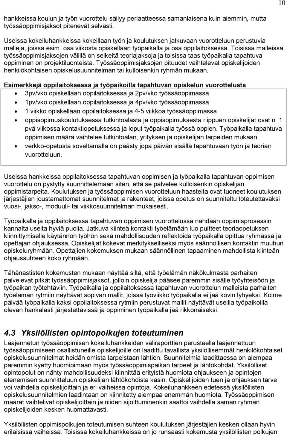 Toisissa malleissa työssäoppimisjaksojen välillä on selkeitä teoriajaksoja ja toisissa taas työpaikalla tapahtuva oppiminen on projektiluonteista.