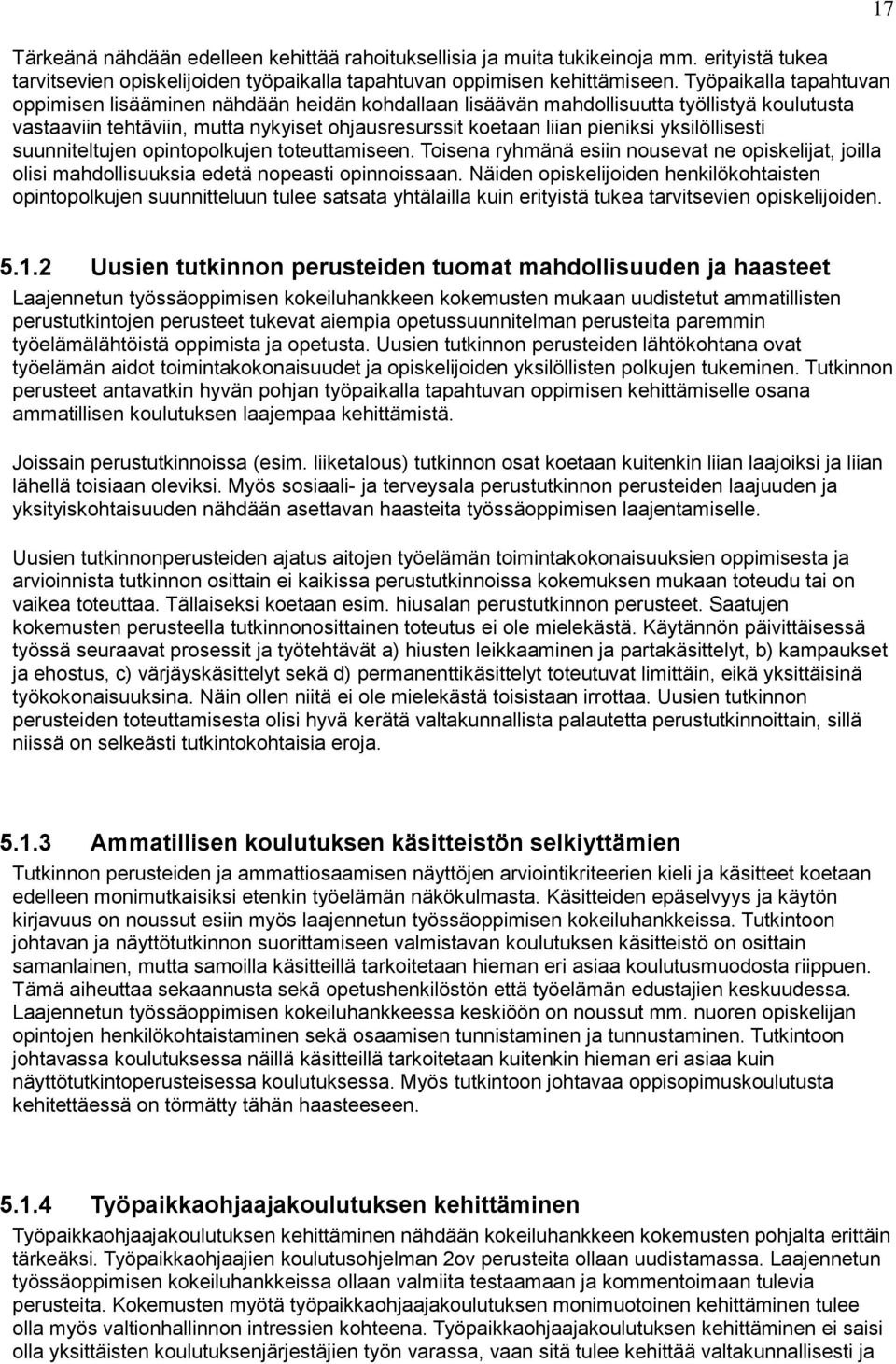 yksilöllisesti suunniteltujen opintopolkujen toteuttamiseen. Toisena ryhmänä esiin nousevat ne opiskelijat, joilla olisi mahdollisuuksia edetä nopeasti opinnoissaan.