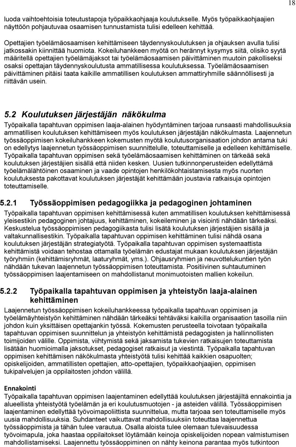 Kokeiluhankkeen myötä on herännyt kysymys siitä, olisiko syytä määritellä opettajien työelämäjaksot tai työelämäosaamisen päivittäminen muutoin pakolliseksi osaksi opettajan täydennyskoulutusta