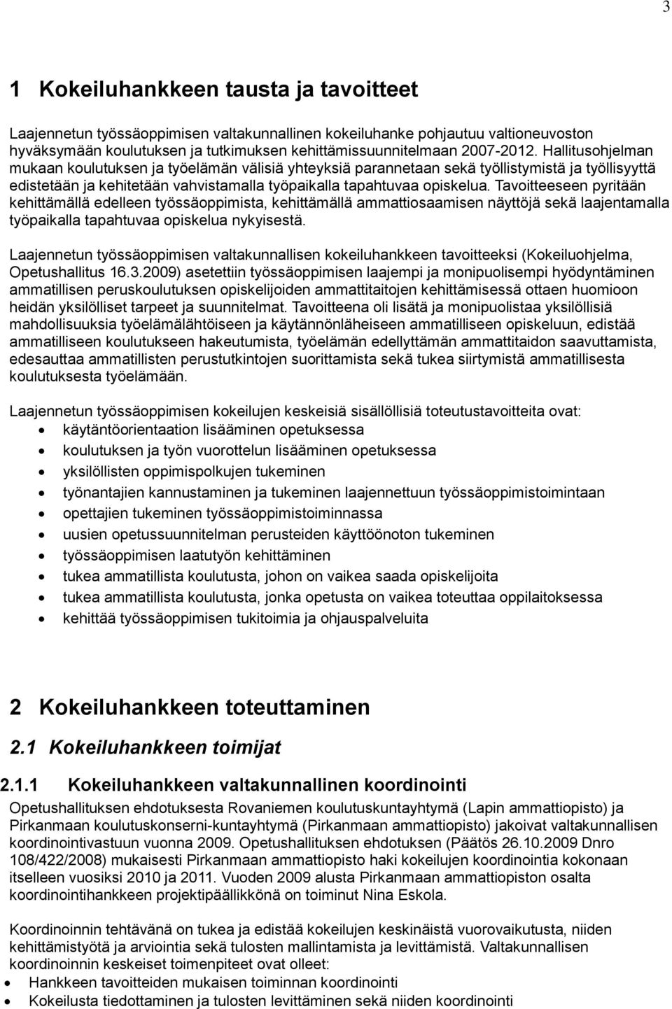 Tavoitteeseen pyritään kehittämällä edelleen työssäoppimista, kehittämällä ammattiosaamisen näyttöjä sekä laajentamalla työpaikalla tapahtuvaa opiskelua nykyisestä.