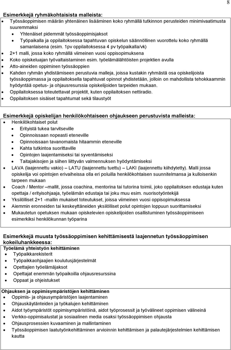 1pv oppilaitoksessa 4 pv työpaikalla/vk) 2+1 malli, jossa koko ryhmällä viimeinen vuosi oppisopimuksena Koko opiskeluajan työvaltaistaminen esim.