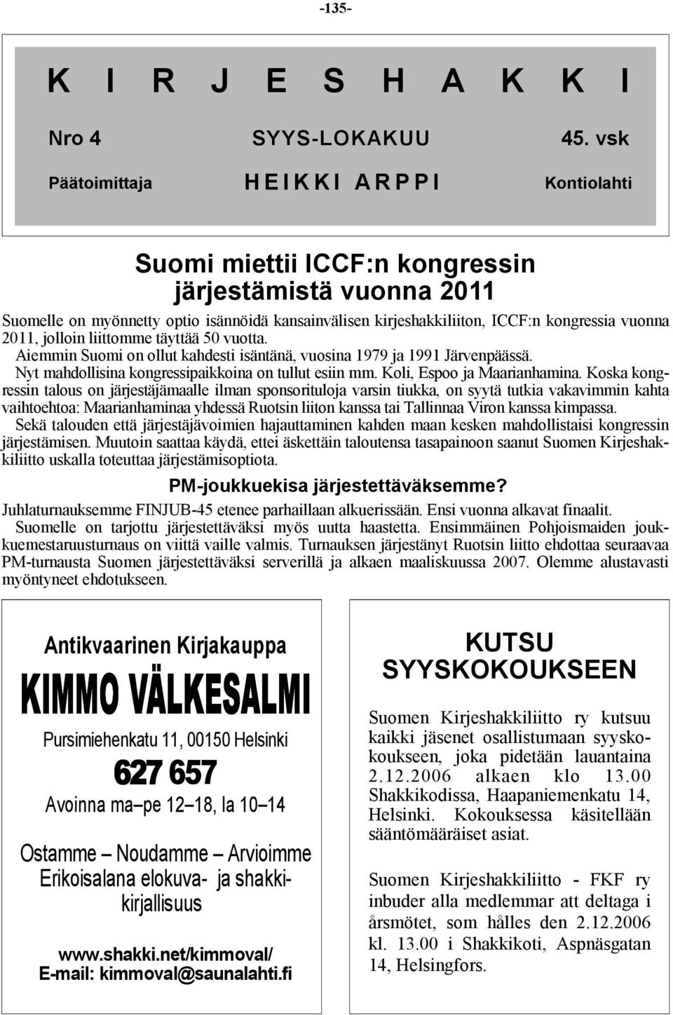 vuonna 2011, jolloin liittomme täyttää 50 vuotta. Aiemmin Suomi on ollut kahdesti isäntänä, vuosina 1979 ja 1991 Järvenpäässä. Nyt mahdollisina kongressipaikkoina on tullut esiin mm.