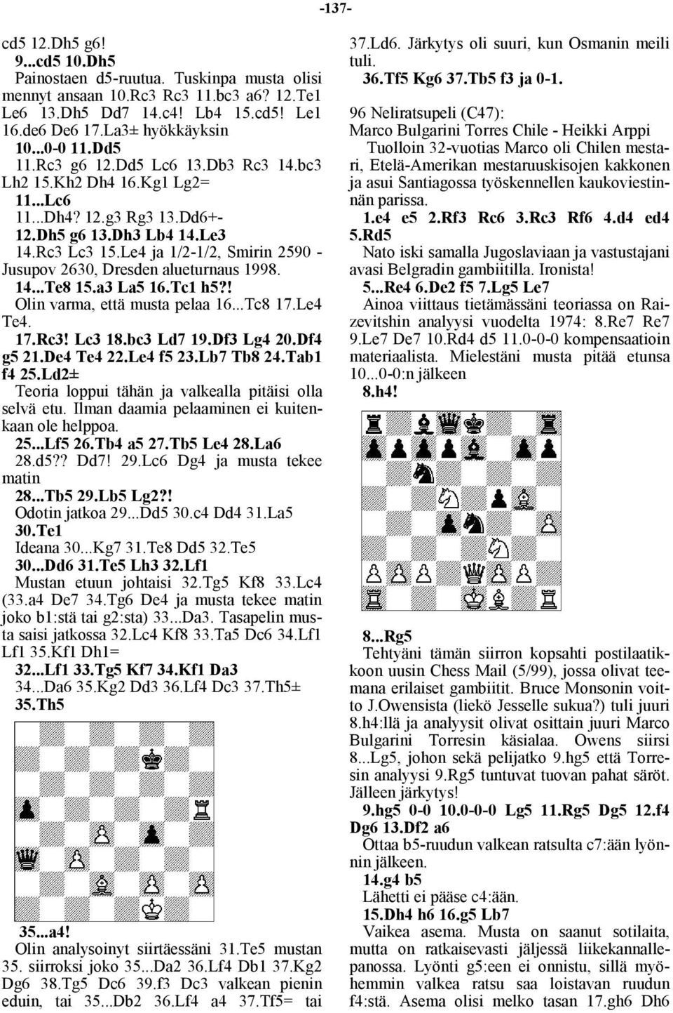 Le4 ja 1/2-1/2, Smirin 2590 - Jusupov 2630, Dresden alueturnaus 1998. 14...Te8 15.a3 La5 16.Tc1 h5?! Olin varma, että musta pelaa 16...Tc8 17.Le4 Te4. 17.Rc3! Lc3 18.bc3 Ld7 19.Df3 Lg4 20.Df4 g5 21.