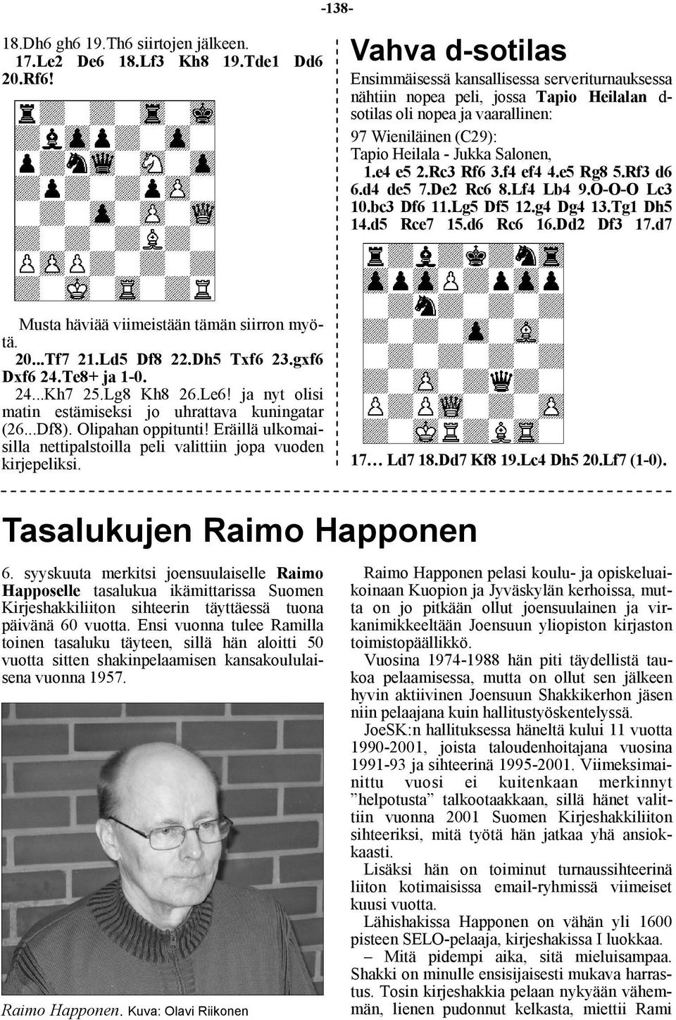 Salonen, 1.e4 e5 2.Rc3 Rf6 3.f4 ef4 4.e5 Rg8 5.Rf3 d6 6.d4 de5 7.De2 Rc6 8.Lf4 Lb4 9.O-O-O Lc3 10.bc3 Df6 11.Lg5 Df5 12.g4 Dg4 13.Tg1 Dh5 14.d5 Rce7 15.d6 Rc6 16.Dd2 Df3 17.