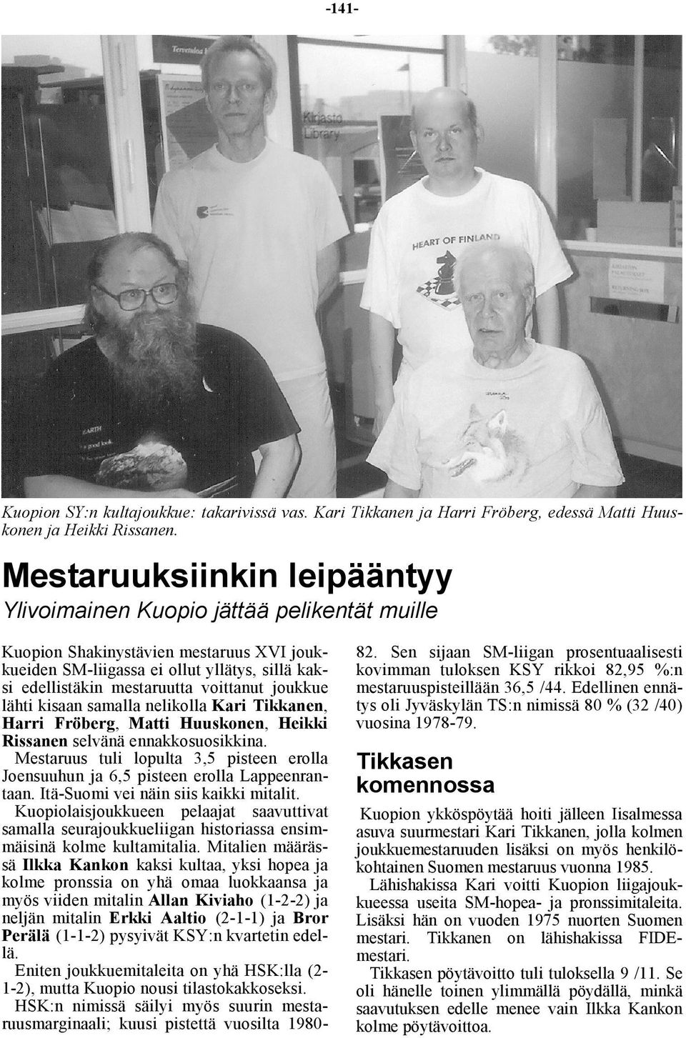 joukkue lähti kisaan samalla nelikolla Kari Tikkanen, Harri Fröberg, Matti Huuskonen, Heikki Rissanen selvänä ennakkosuosikkina.