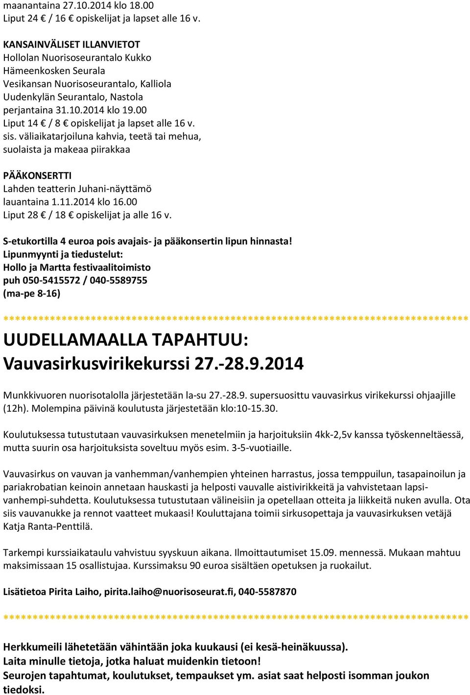 00 Liput 14 / 8 opiskelijat ja lapset alle 16 v. sis. väliaikatarjoiluna kahvia, teetä tai mehua, suolaista ja makeaa piirakkaa PÄÄKONSERTTI Lahden teatterin Juhani-näyttämö lauantaina 1.11.