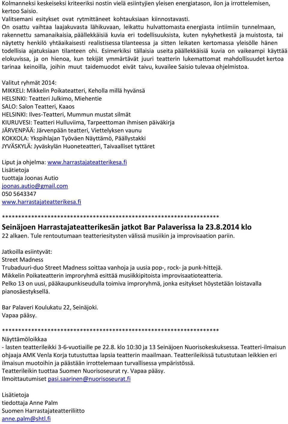 tai näytetty henkilö yhtäaikaisesti realistisessa tilanteessa ja sitten leikaten kertomassa yleisölle hänen todellisia ajatuksiaan tilanteen ohi.