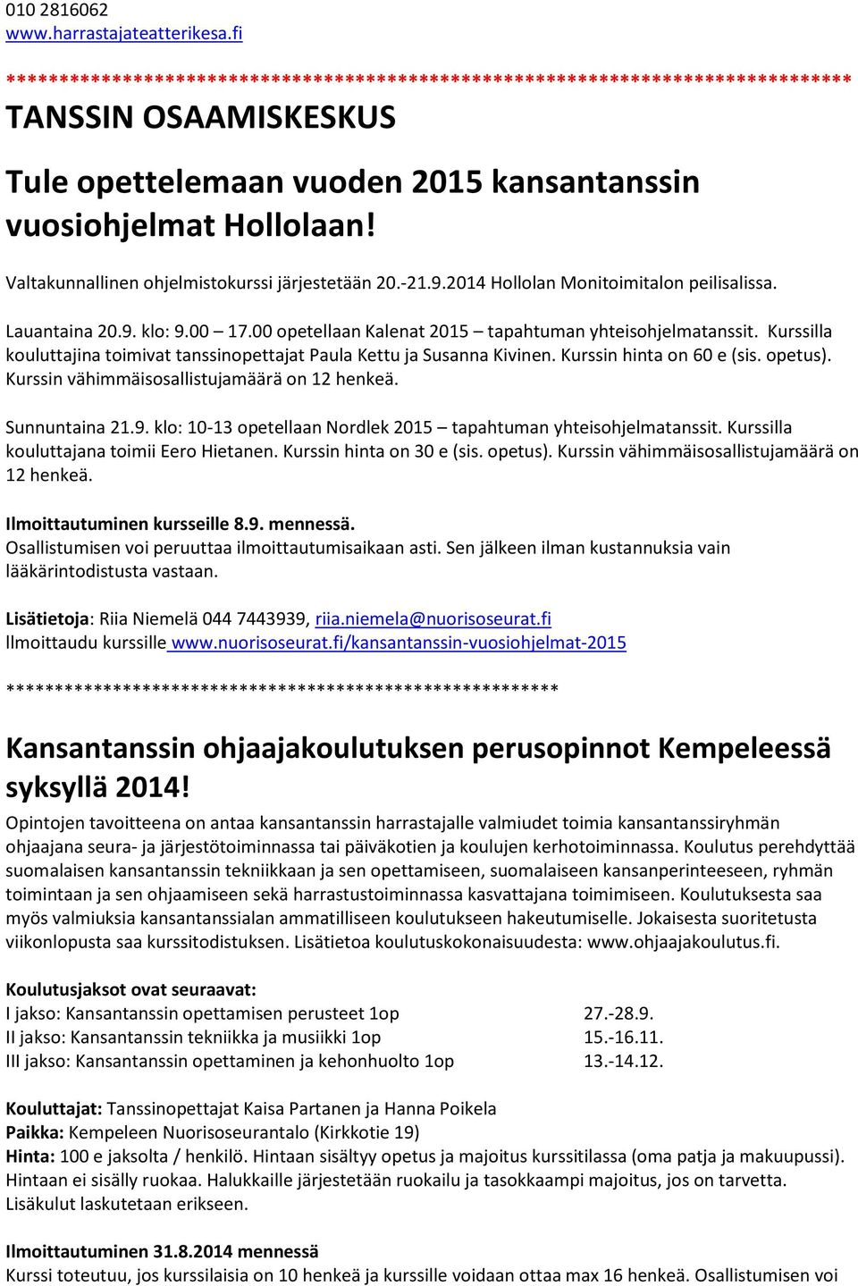 Kurssilla kouluttajina toimivat tanssinopettajat Paula Kettu ja Susanna Kivinen. Kurssin hinta on 60 e (sis. opetus). Kurssin vähimmäisosallistujamäärä on 12 henkeä. Sunnuntaina 21.9.