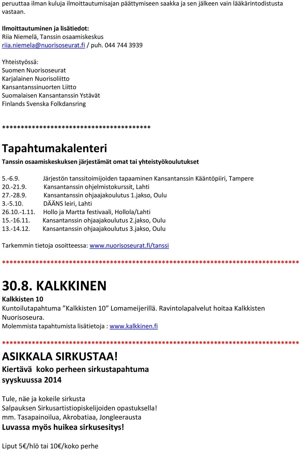 044 744 3939 Yhteistyössä: Suomen Nuorisoseurat Karjalainen Nuorisoliitto Kansantanssinuorten Liitto Suomalaisen Kansantanssin Ystävät Finlands Svenska Folkdansring