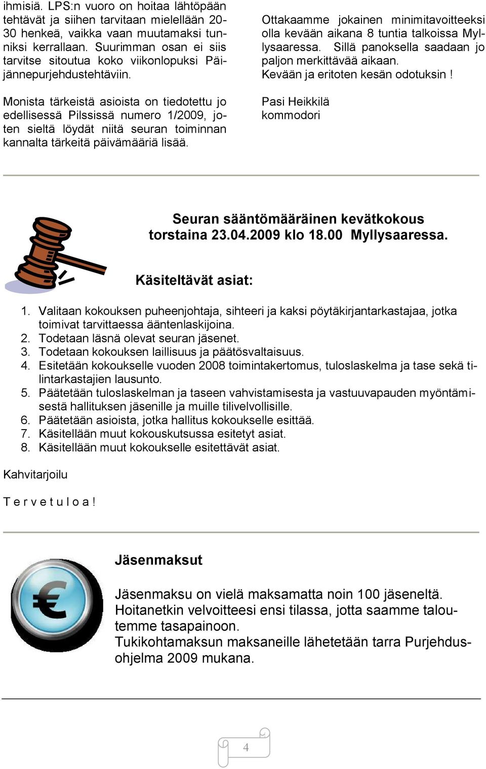 Monista tärkeistä asioista on tiedotettu jo edellisessä Pilssissä numero 1/2009, joten sieltä löydät niitä seuran toiminnan kannalta tärkeitä päivämääriä lisää.