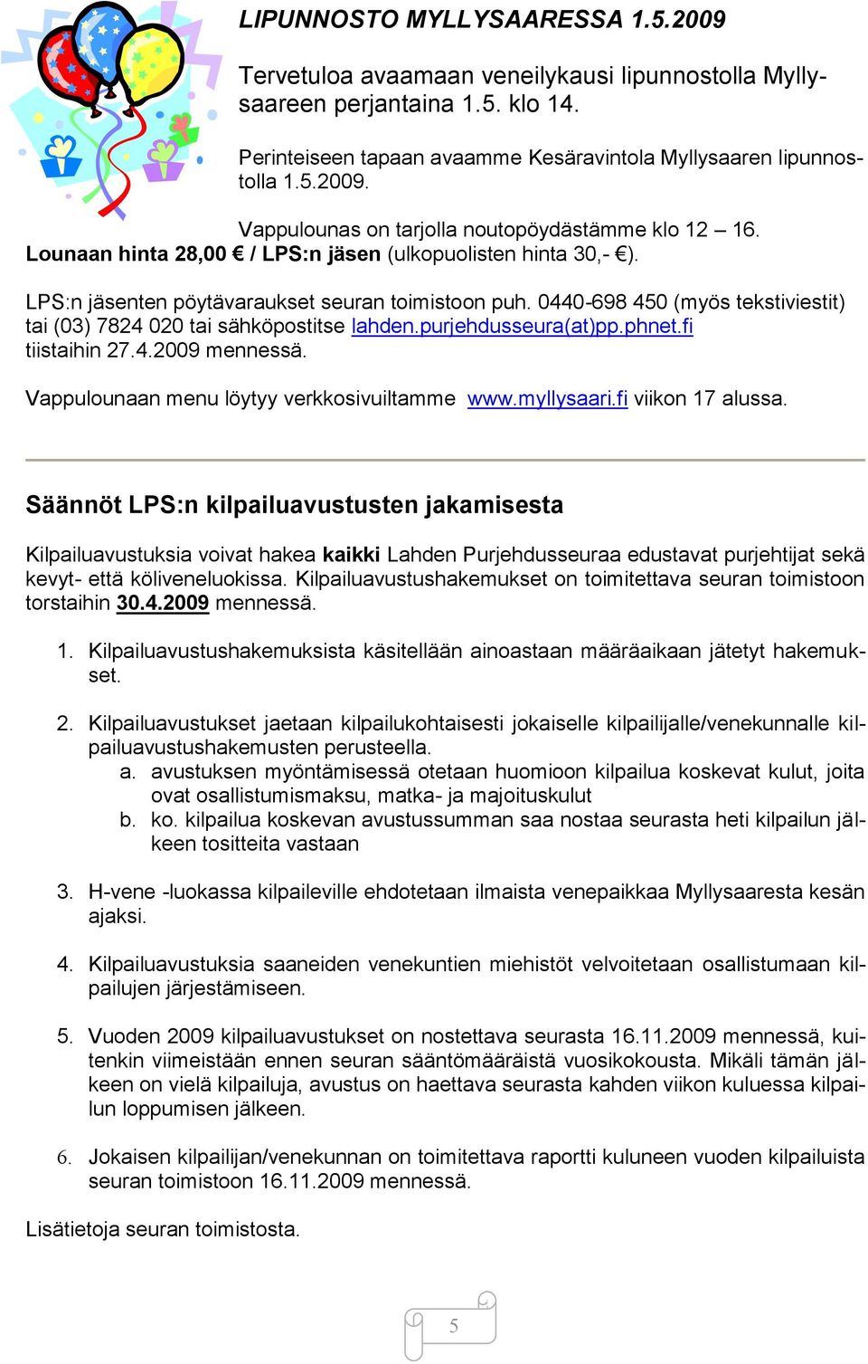 purjehdusseura(at)pp.phnet.fi tiistaihin 27.4.2009 mennessä. Vappulounaan menu löytyy verkkosivuiltamme www.myllysaari.fi viikon 17 alussa.