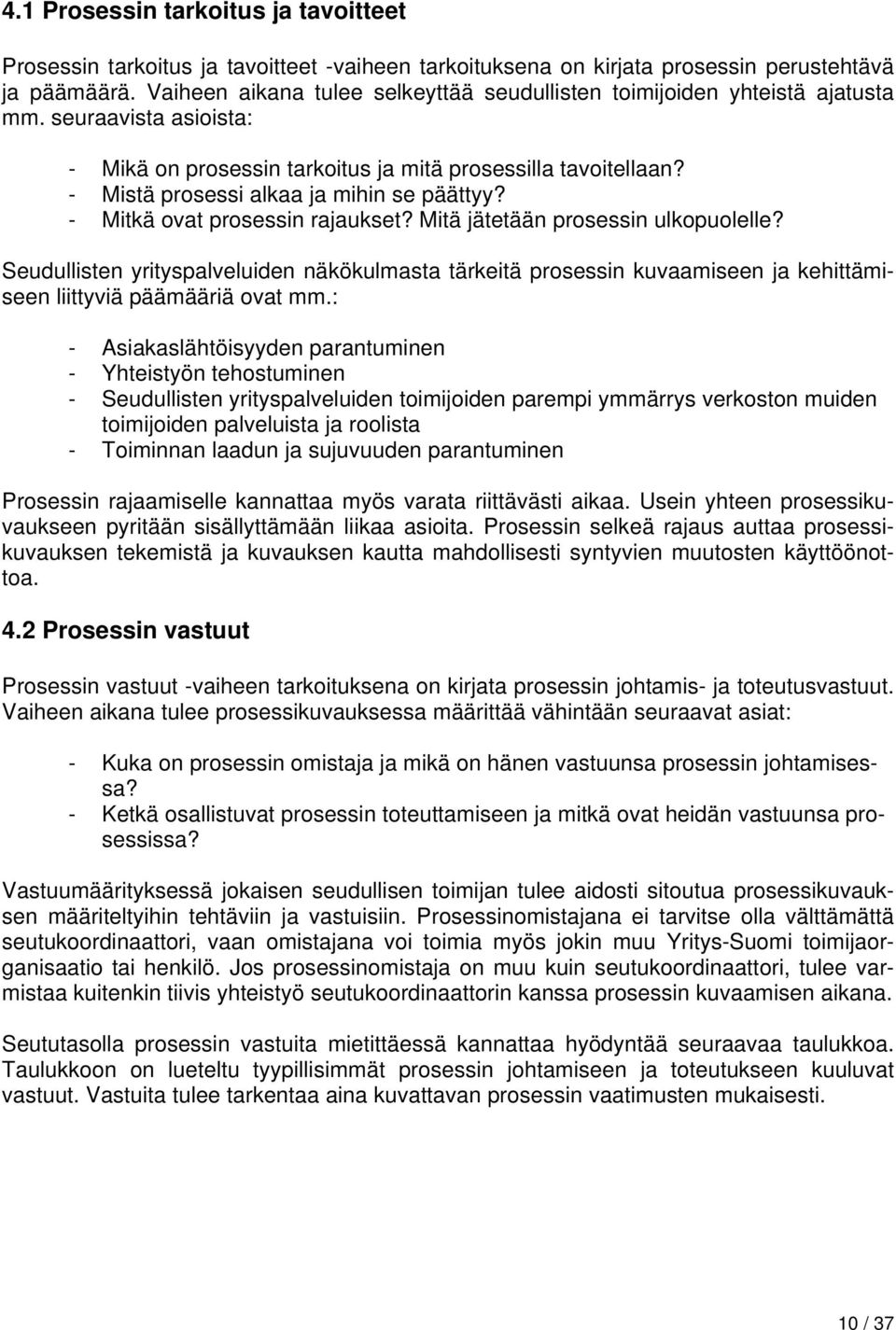 - Mistä prosessi alkaa ja mihin se päättyy? - Mitkä ovat prosessin rajaukset? Mitä jätetään prosessin ulkopuolelle?