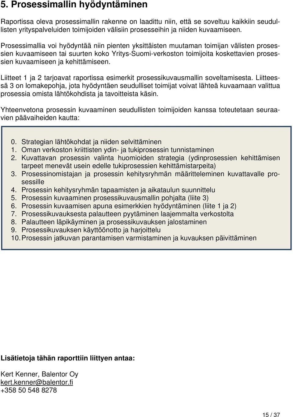 Prosessimallia voi hyödyntää niin pienten yksittäisten muutaman toimijan välisten prosessien kuvaamiseen tai suurten koko Yritys-Suomi-verkoston toimijoita koskettavien prosessien kuvaamiseen ja