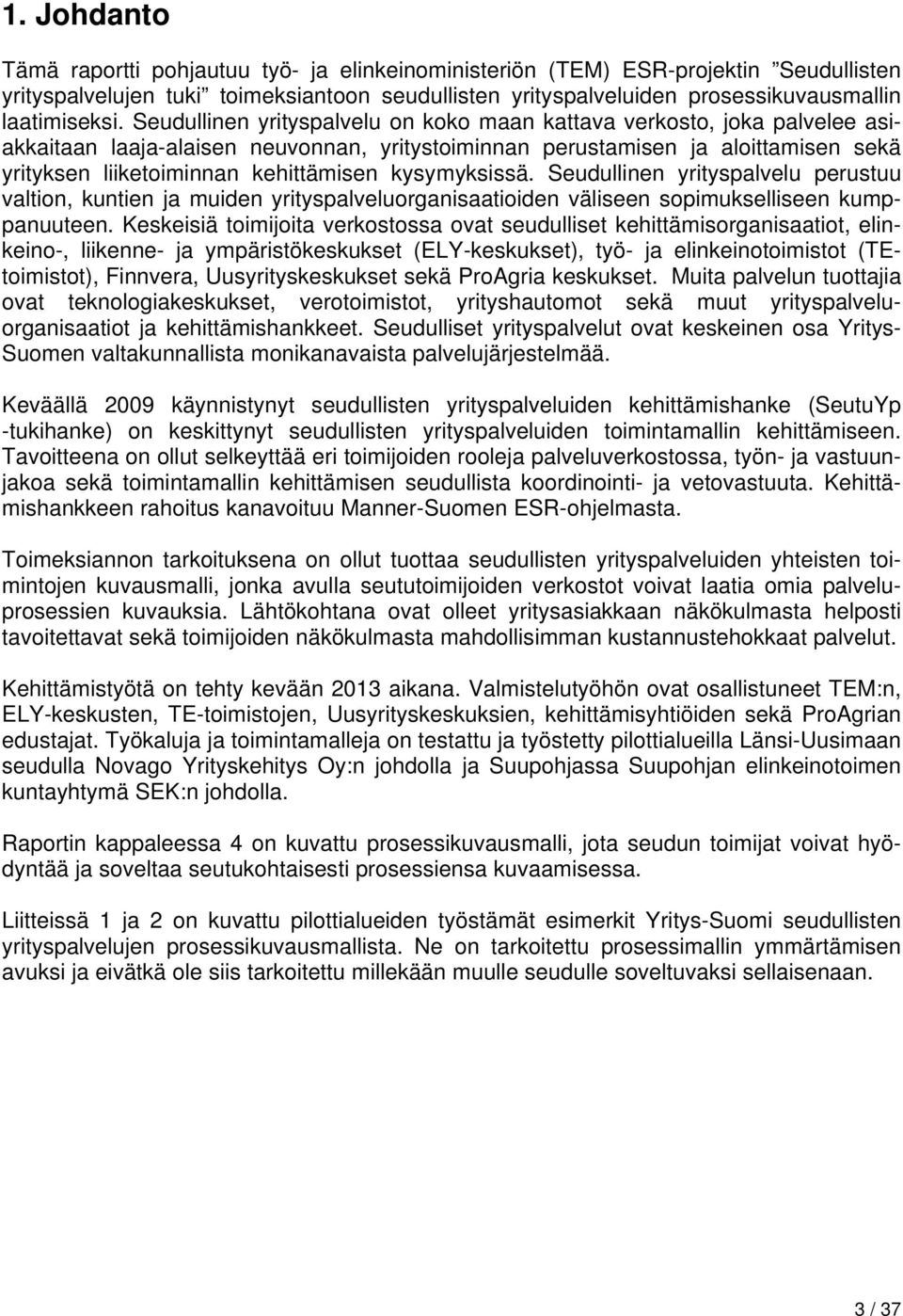 kysymyksissä. Seudullinen yrityspalvelu perustuu valtion, kuntien ja muiden yrityspalveluorganisaatioiden väliseen sopimukselliseen kumppanuuteen.