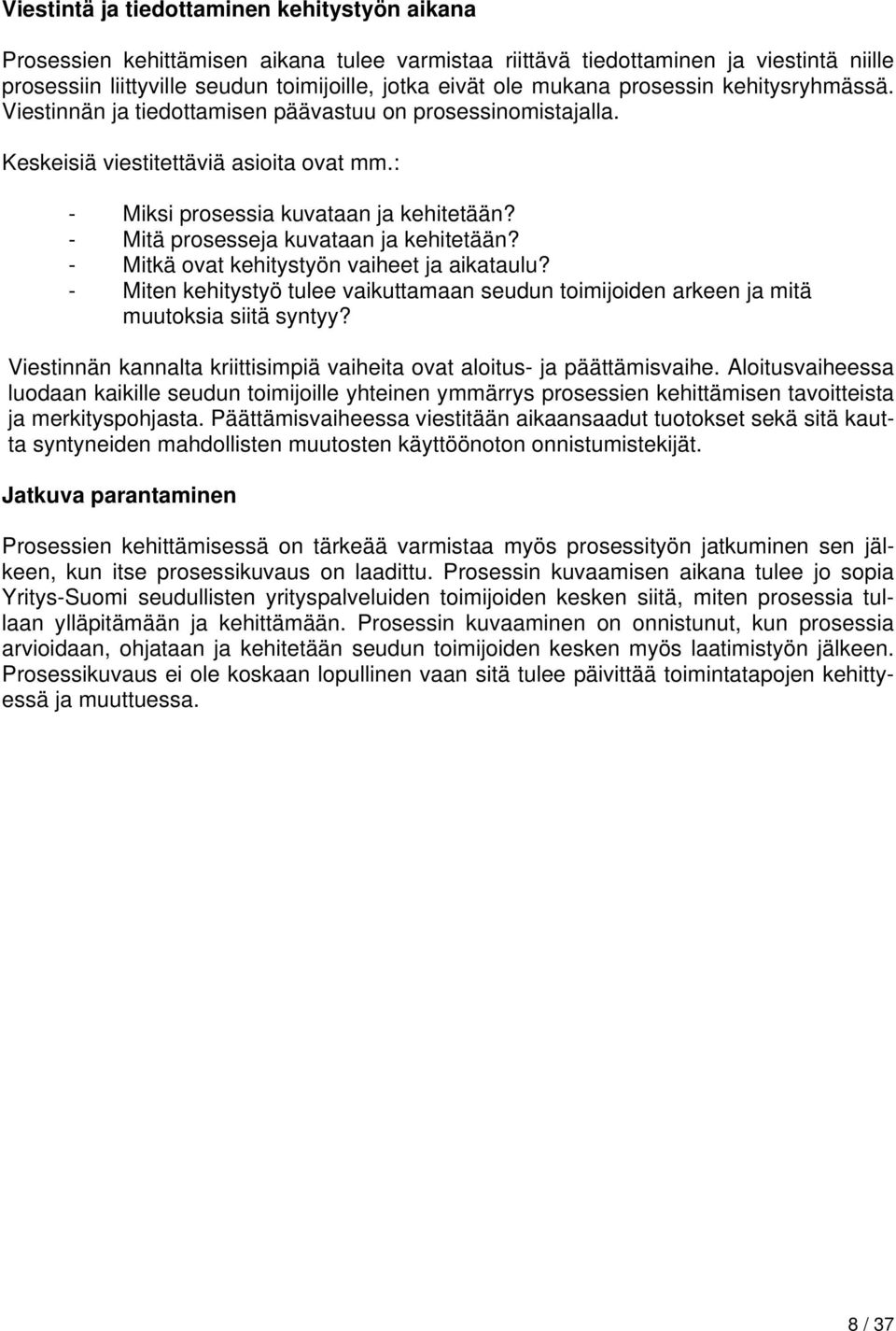 - Mitä prosesseja kuvataan ja kehitetään? - Mitkä ovat kehitystyön vaiheet ja aikataulu? - Miten kehitystyö tulee vaikuttamaan seudun toimijoiden arkeen ja mitä muutoksia siitä syntyy?