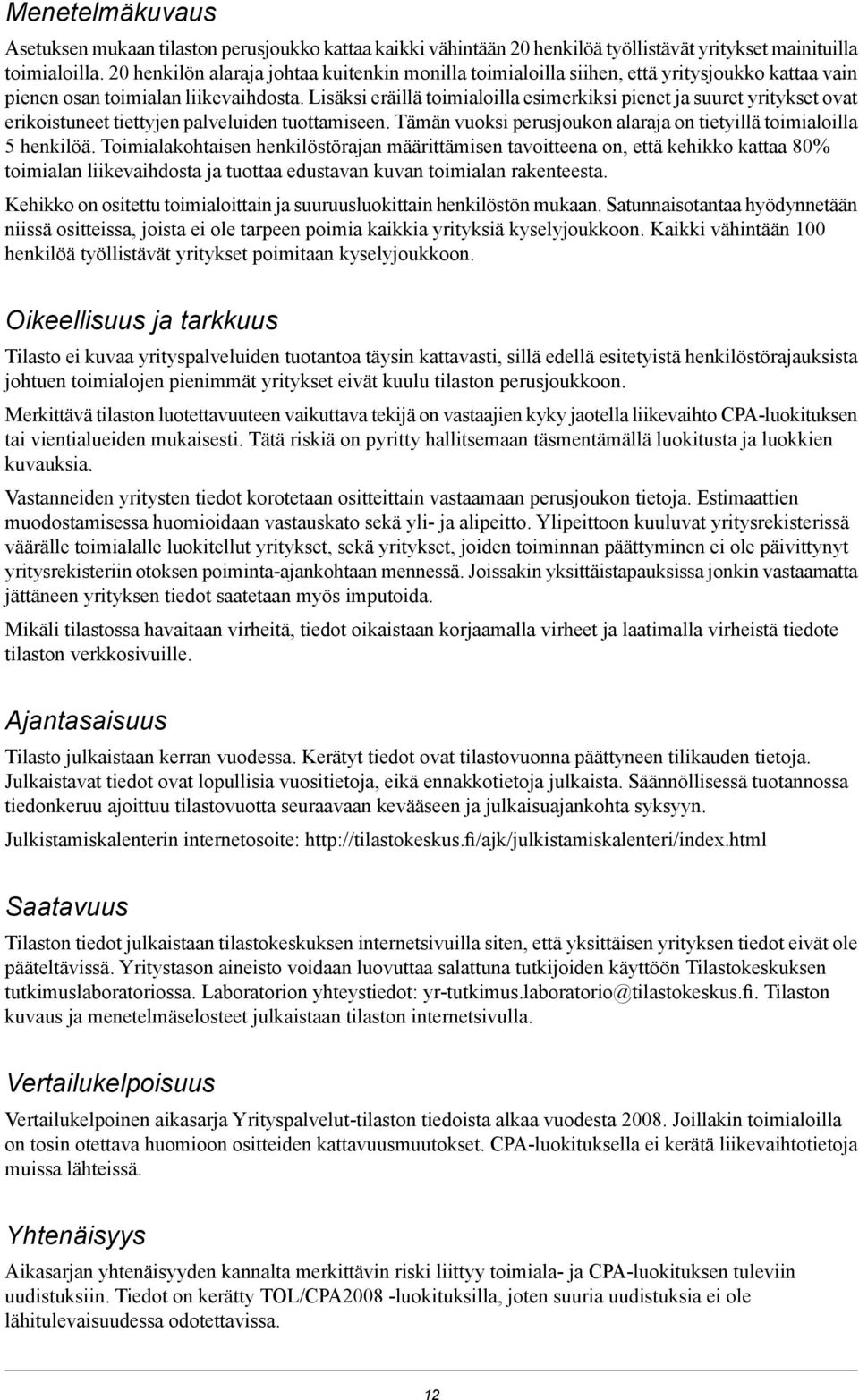 Lisäksi eräillä toimialoilla esimerkiksi pienet ja suuret yritykset ovat erikoistuneet tiettyjen palveluiden tuottamiseen. Tämän vuoksi perusjoukon alaraja on tietyillä toimialoilla henkilöä.