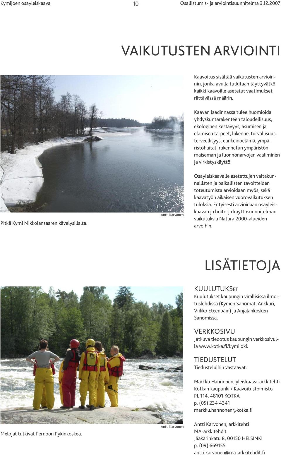 rakennetun ympäristön, maiseman ja luonnonarvojen vaaliminen ja virkistyskäyttö. Pitkä Kymi Mikkolansaaren kävelysillalta.