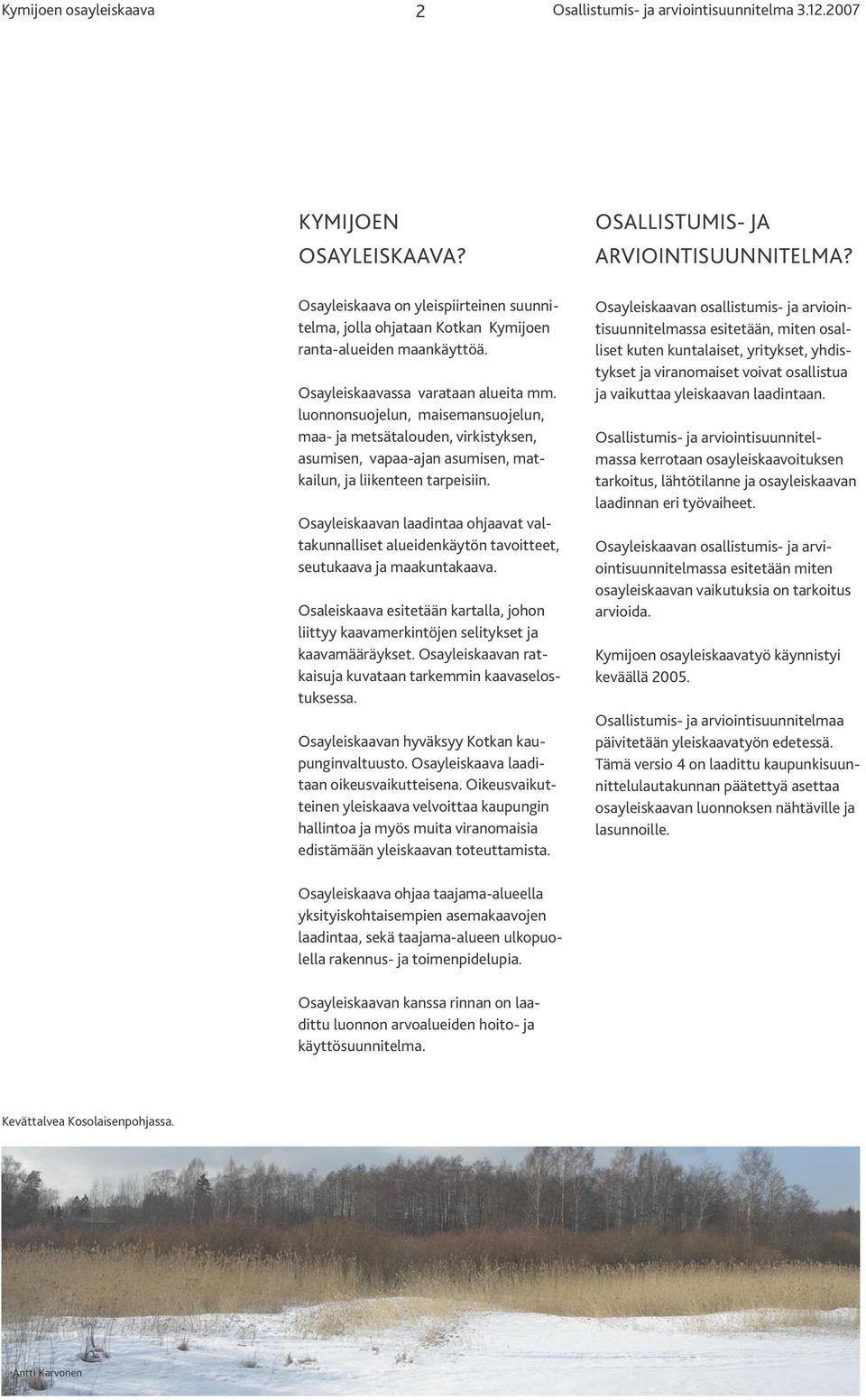 Osayleiskaavan laadintaa ohjaavat valtakunnalliset alueidenkäytön tavoitteet, seutukaava ja maakuntakaava.