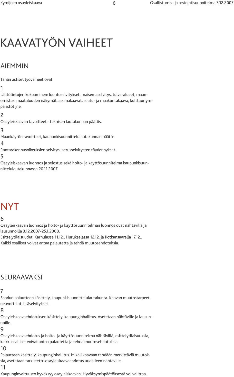 3 Maankäytön tavoitteet, kaupunkisuunnittelulautakunnan päätös 4 Rantarakennusoikeuksien selvitys, perusselvitysten täydennykset.