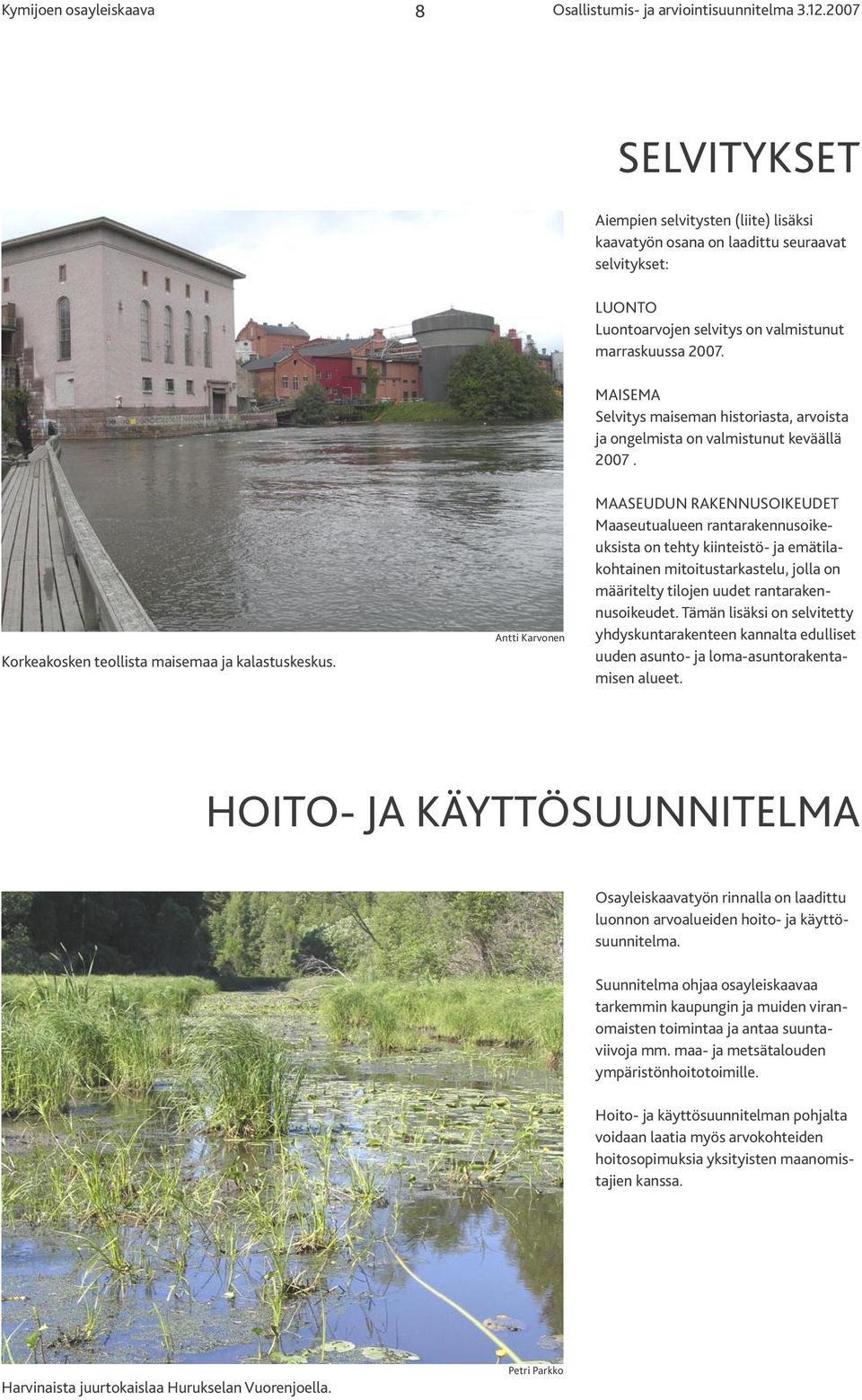 MAASEUDUN RAKENNUSOIKEUDET Maaseutualueen rantarakennusoikeuksista on tehty kiinteistö- ja emätilakohtainen mitoitustarkastelu, jolla on määritelty tilojen uudet rantarakennusoikeudet.