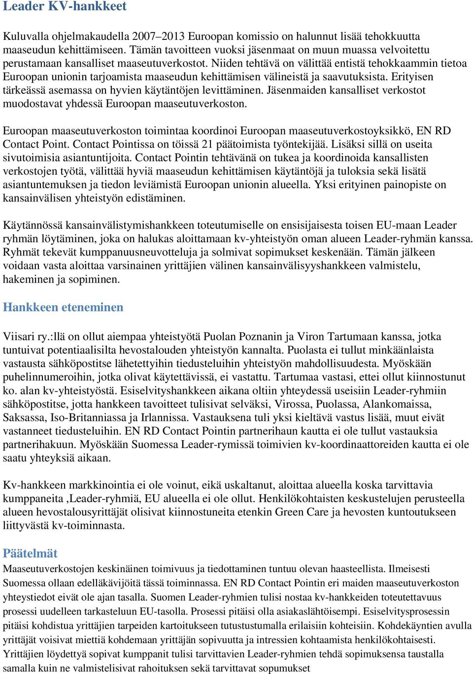 Niiden tehtävä on välittää entistä tehokkaammin tietoa Euroopan unionin tarjoamista maaseudun kehittämisen välineistä ja saavutuksista. Erityisen tärkeässä asemassa on hyvien käytäntöjen levittäminen.