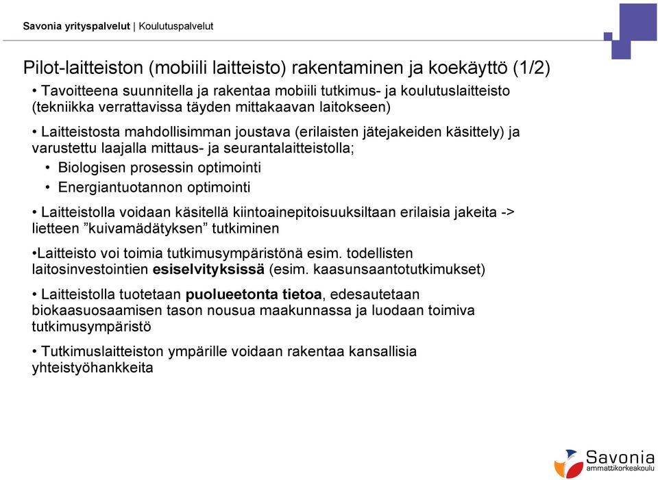 optimointi Laitteistolla voidaan käsitellä kiintoainepitoisuuksiltaan erilaisia jakeita -> lietteen kuivamädätyksen tutkiminen Laitteisto voi toimia tutkimusympäristönä esim.