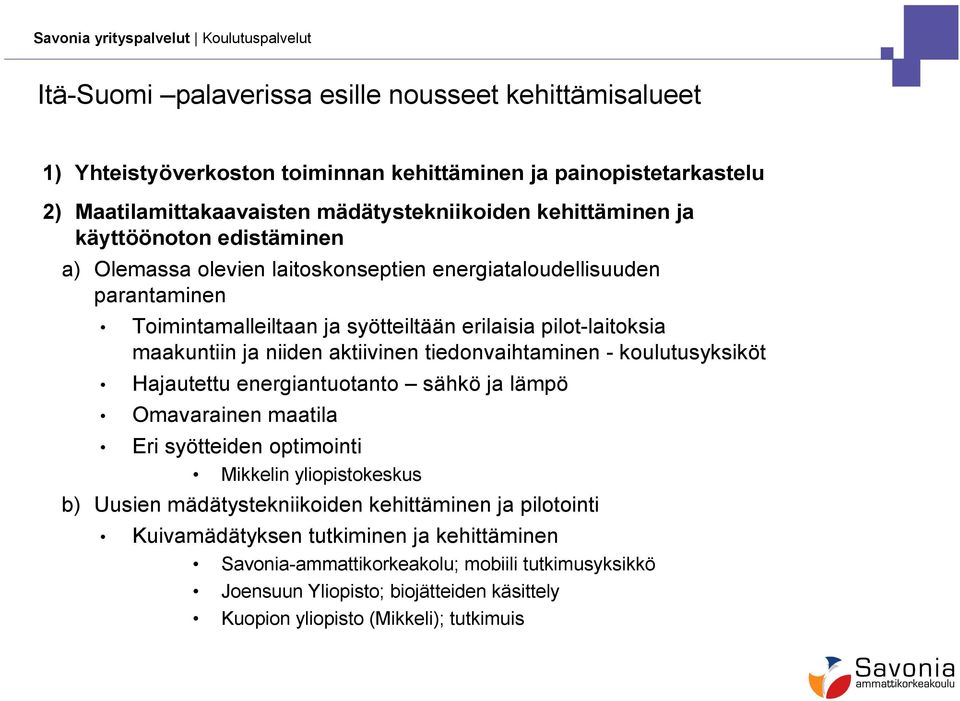 aktiivinen tiedonvaihtaminen - koulutusyksiköt Hajautettu energiantuotanto sähkö ja lämpö Omavarainen maatila Eri syötteiden optimointi Mikkelin yliopistokeskus b) Uusien mädätystekniikoiden