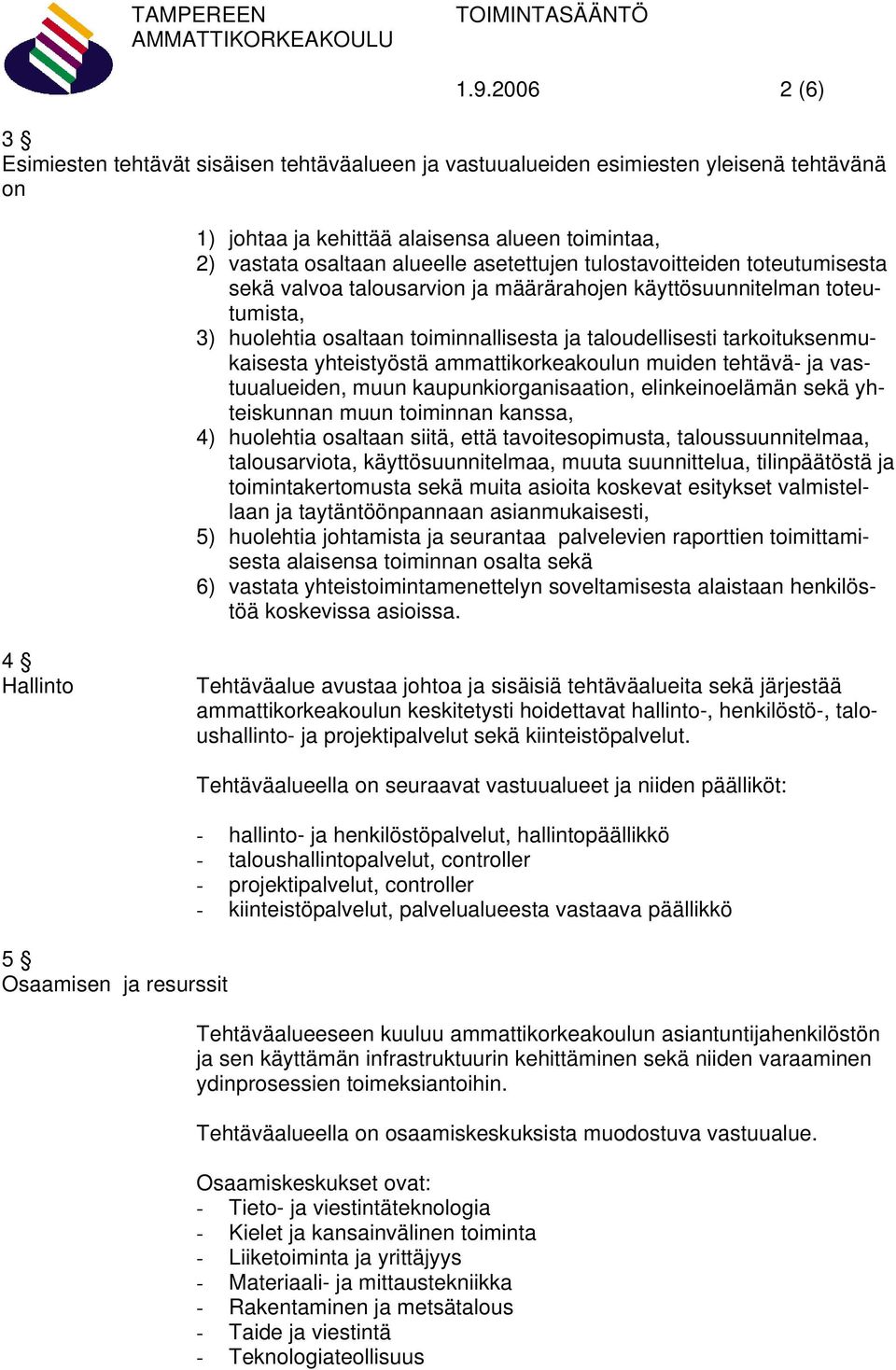 yhteistyöstä ammattikorkeakoulun muiden tehtävä- ja vastuualueiden, muun kaupunkiorganisaation, elinkeinoelämän sekä yhteiskunnan muun toiminnan kanssa, 4) huolehtia osaltaan siitä, että