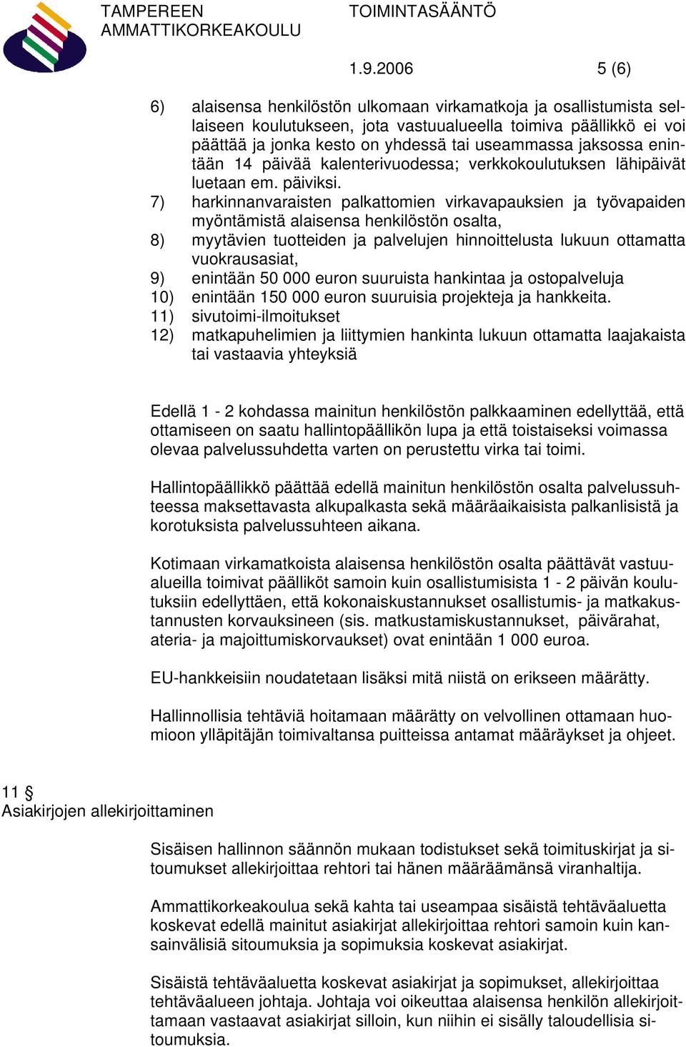 7) harkinnanvaraisten palkattomien virkavapauksien ja työvapaiden myöntämistä alaisensa henkilöstön osalta, 8) myytävien tuotteiden ja palvelujen hinnoittelusta lukuun ottamatta vuokrausasiat, 9)