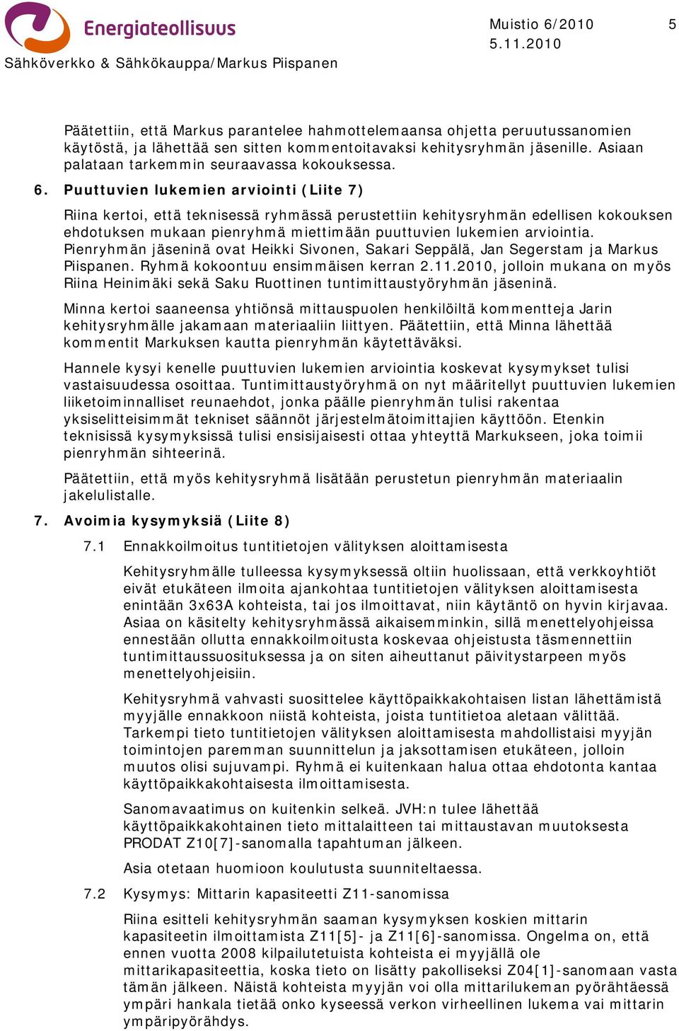 Puuttuvien lukemien arviointi (Liite 7) Riina kertoi, että teknisessä ryhmässä perustettiin kehitysryhmän edellisen kokouksen ehdotuksen mukaan pienryhmä miettimään puuttuvien lukemien arviointia.