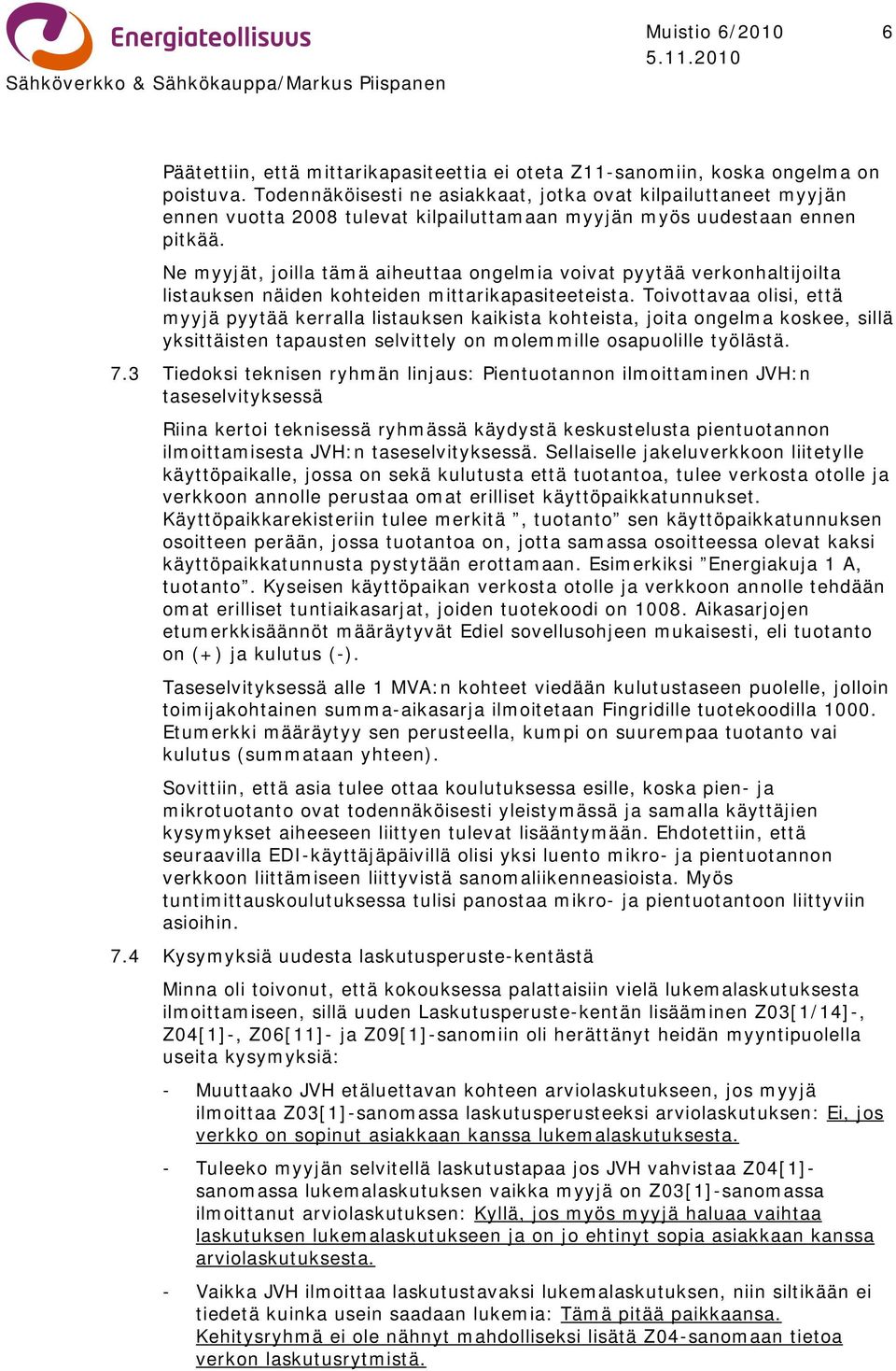 Ne myyjät, joilla tämä aiheuttaa ongelmia voivat pyytää verkonhaltijoilta listauksen näiden kohteiden mittarikapasiteeteista.