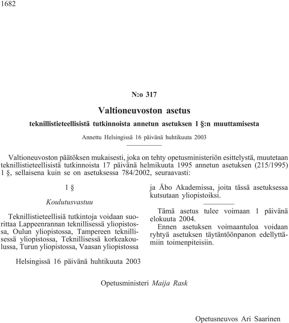 Teknillistieteellisiä tutkintoja voidaan suorittaa Lappeenrannan teknillisessä yliopistossa, Oulun yliopistossa, Tampereen teknillisessä yliopistossa, Teknillisessä korkeakoulussa, Turun