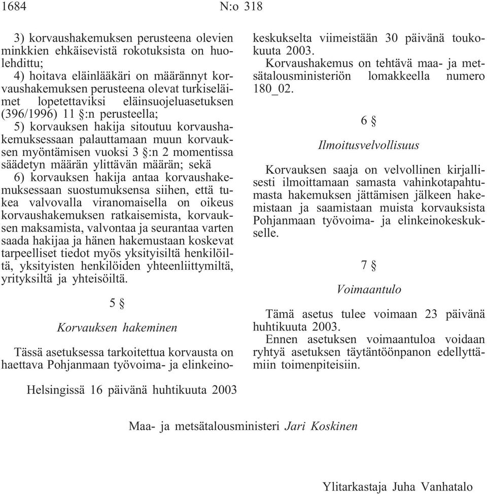 määrän ylittävän määrän; sekä 6) korvauksen hakija antaa korvaushakemuksessaan suostumuksensa siihen, että tukea valvovalla viranomaisella on oikeus korvaushakemuksen ratkaisemista, korvauksen