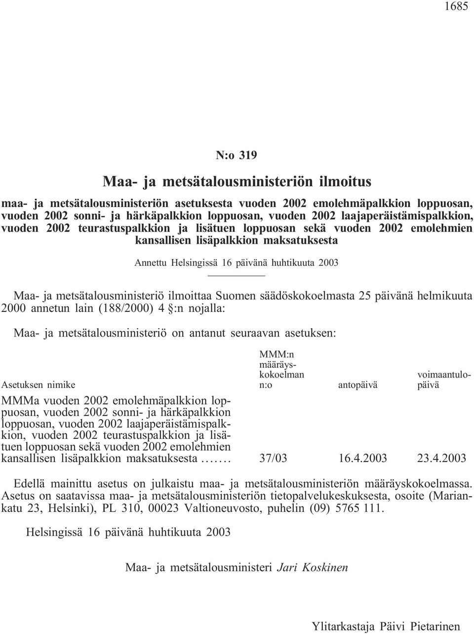 säädöskokoelmasta 25 päivänä helmikuuta 2000 annetun lain (188/2000) 4 :n nojalla: Maa- ja metsätalousministeriö on antanut seuraavan asetuksen: MMM:n määräyskokoelman n:o voimaantulopäivä Asetuksen