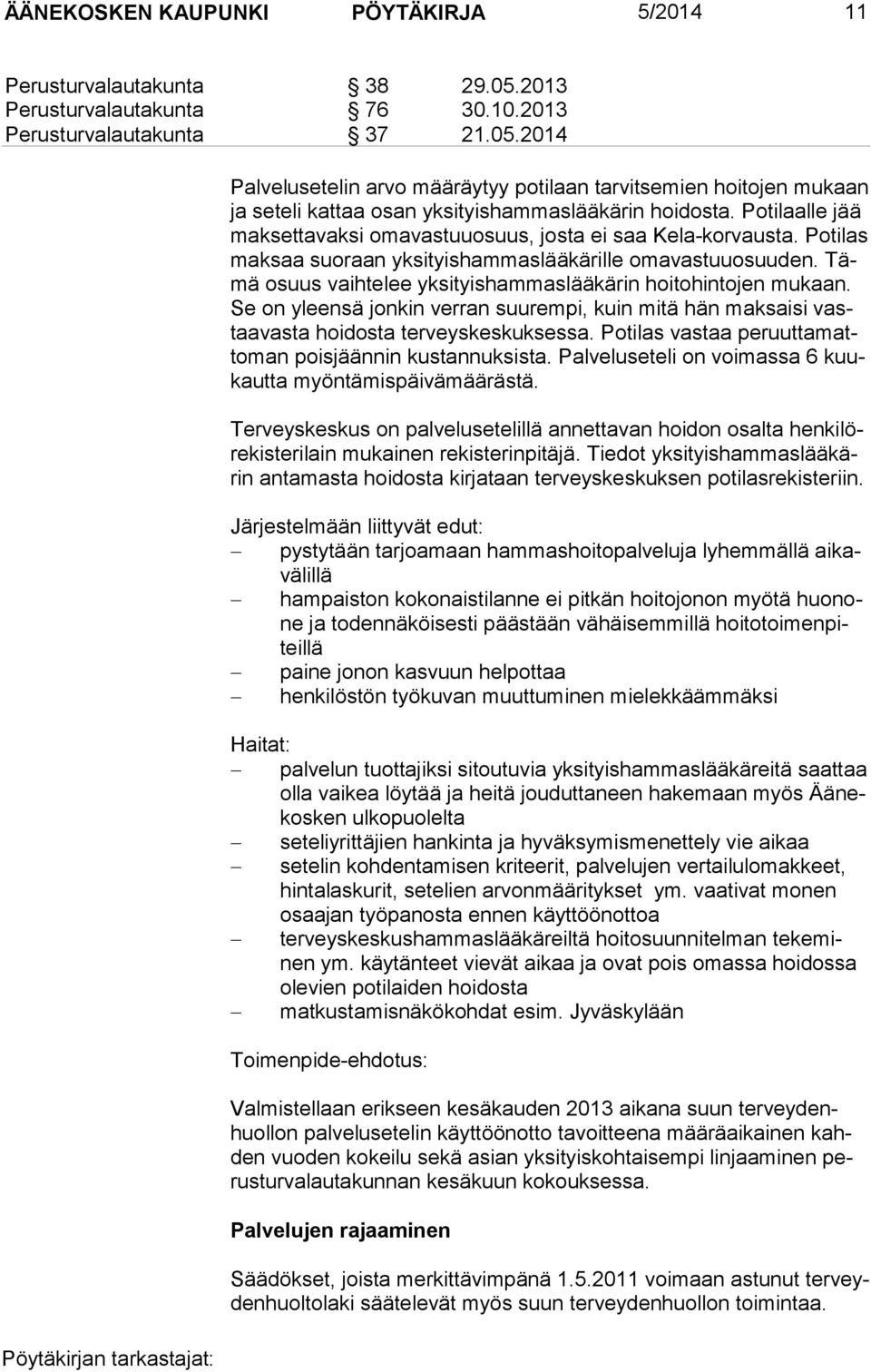 Tämä osuus vaihtelee yksityishammaslääkärin hoitohintojen mukaan. Se on yleensä jonkin verran suu rempi, kuin mitä hän maksaisi vastaa vasta hoi dosta terveyskeskuk sessa.