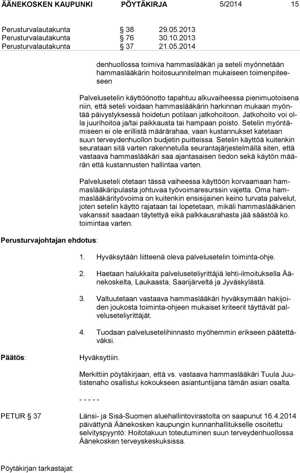 2014 Perusturvajohtajan ehdotus: denhuollossa toimiva hammaslääkäri ja seteli myönnetään ham mas lää kä rin hoito suun nitelman mukaiseen toimenpiteeseen Palvelusetelin käyttöönotto tapahtuu