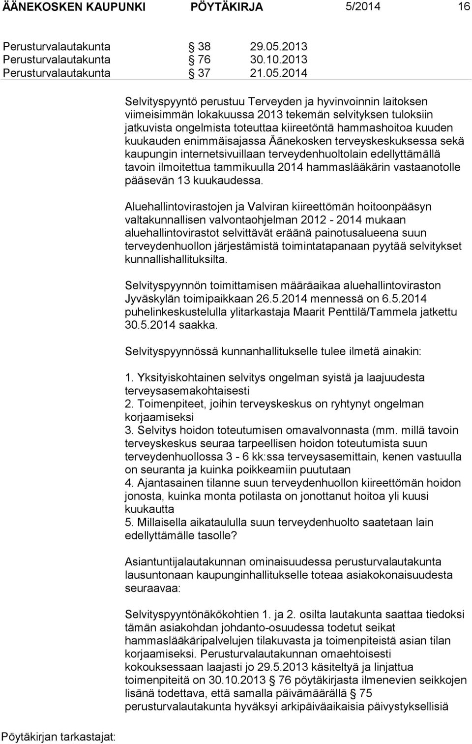 2014 Selvityspyyntö perustuu Terveyden ja hyvinvoinnin laitoksen viimeisimmän lokakuussa 2013 tekemän selvityksen tuloksiin jatkuvista ongelmista toteuttaa kiireetöntä hammashoitoa kuuden kuukauden