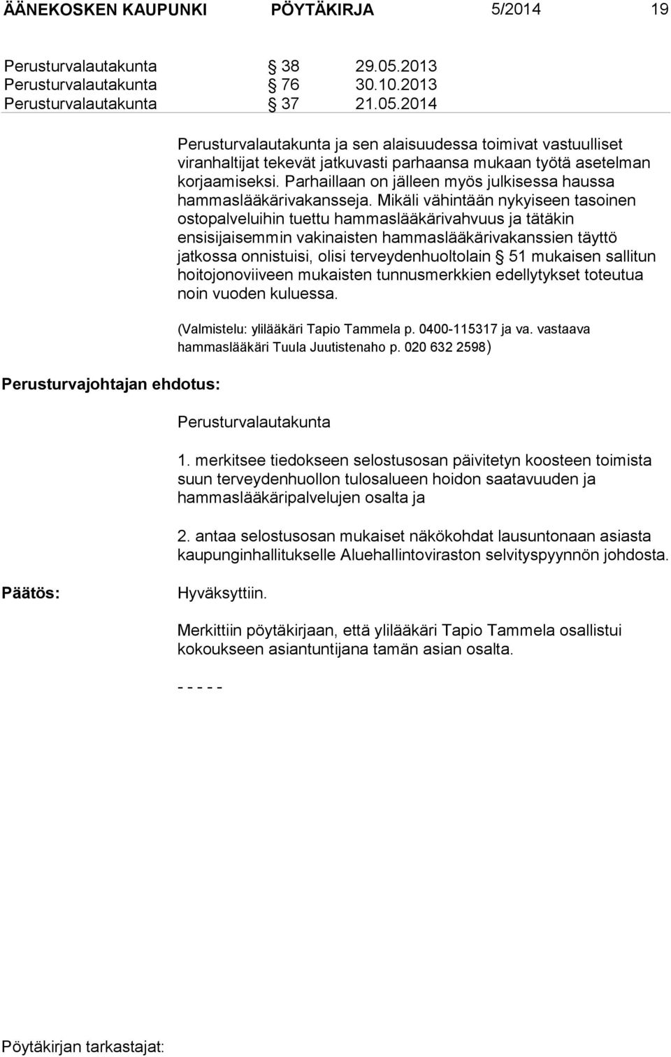 2014 Perusturvajohtajan ehdotus: Perusturvalautakunta ja sen alaisuudessa toimivat vastuulliset viranhaltijat tekevät jatkuvasti parhaansa mukaan työtä asetelman korjaamiseksi.