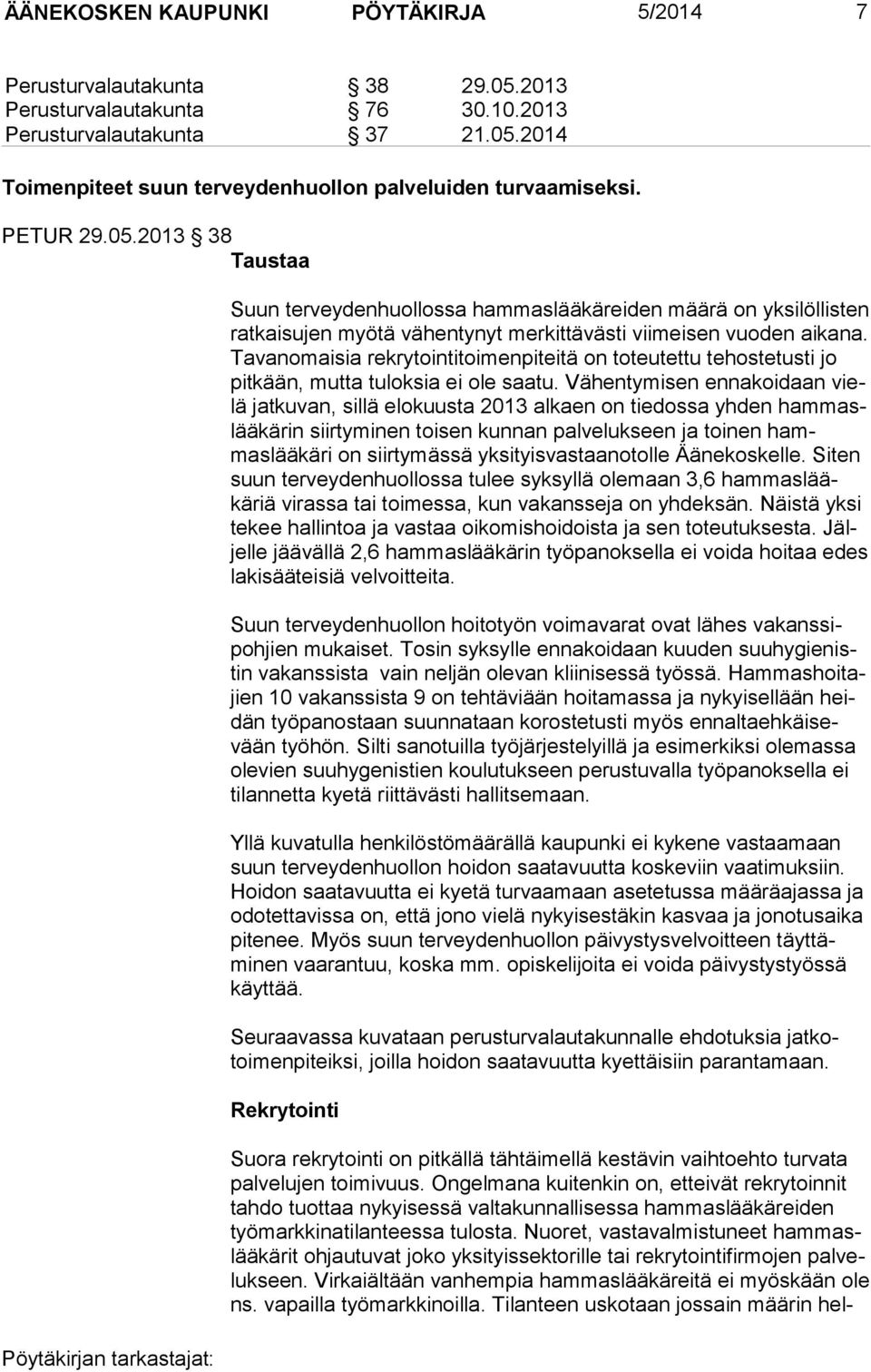 Tavanomaisia rekrytointitoimenpiteitä on toteutettu tehostetus ti jo pitkään, mutta tuloksia ei ole saatu.