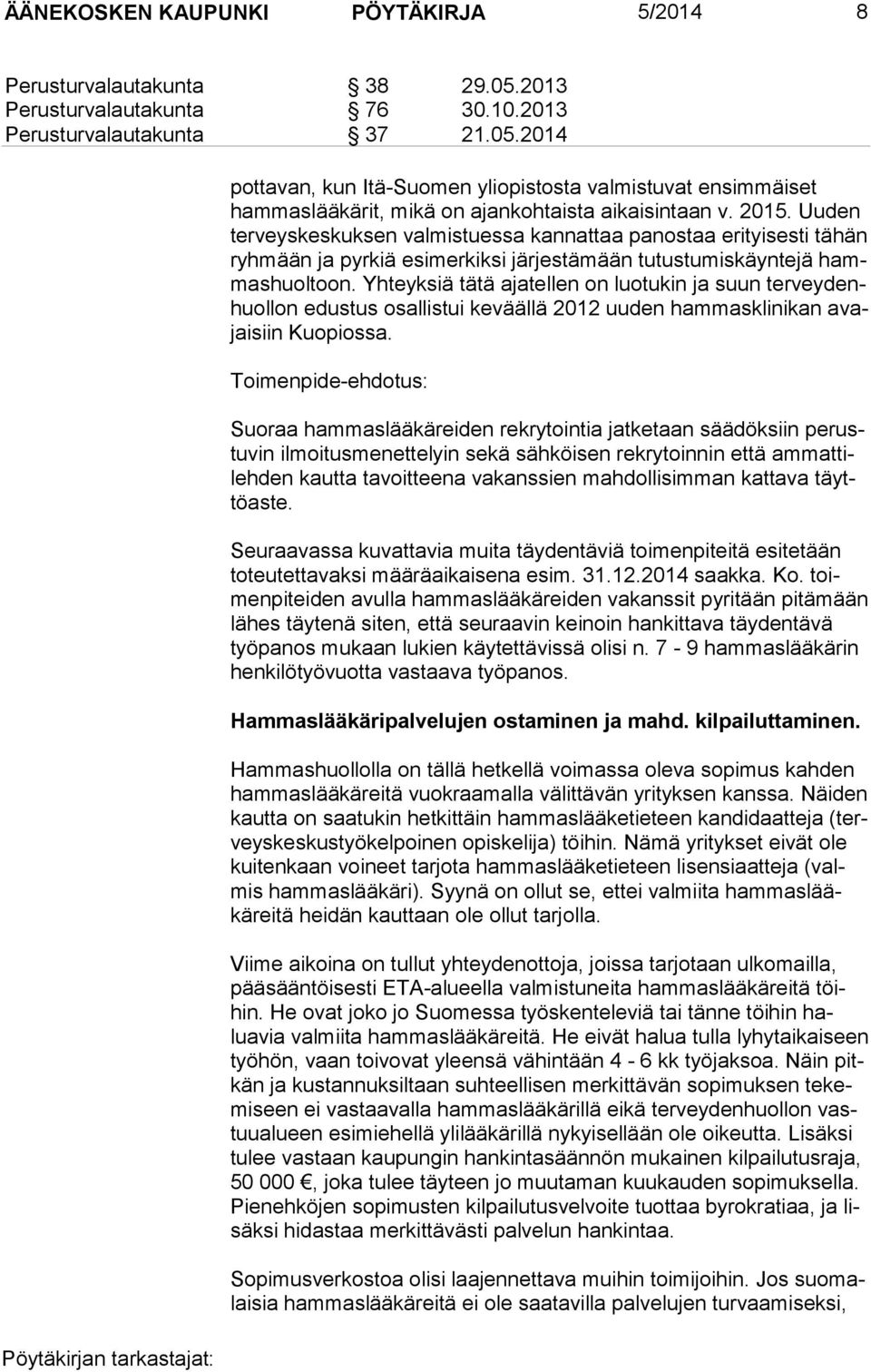 Yh teyk siä tätä ajatellen on luotukin ja suun terveydenhuollon edustus osal listui ke väällä 2012 uuden ham masklinikan avajaisiin Kuopios sa.