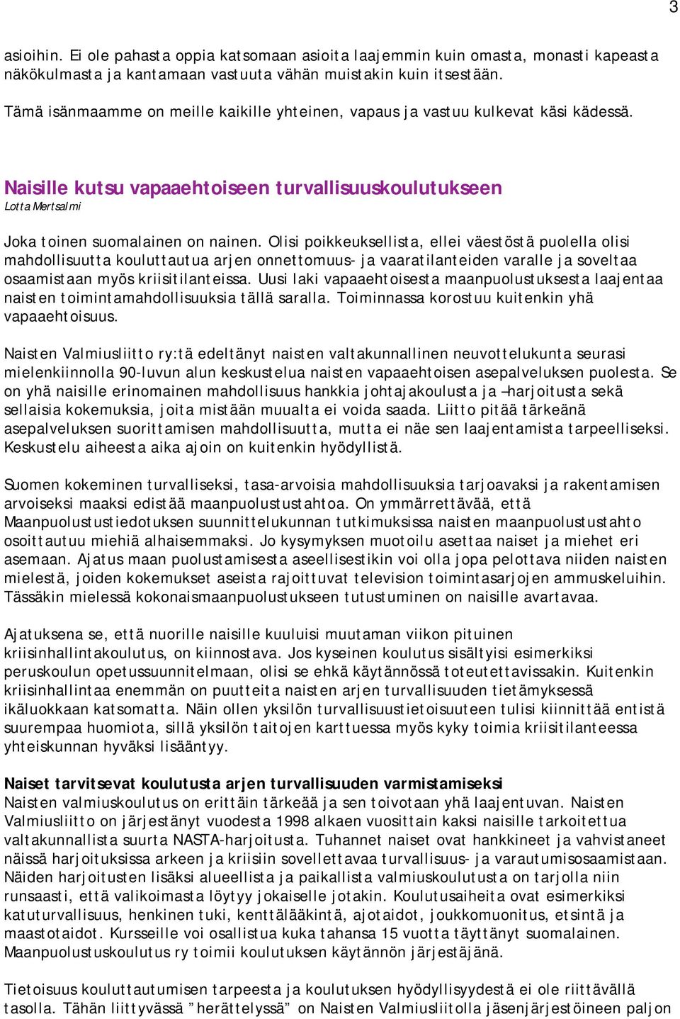 Olisi poikkeuksellista, ellei väestöstä puolella olisi mahdollisuutta kouluttautua arjen onnettomuus- ja vaaratilanteiden varalle ja soveltaa osaamistaan myös kriisitilanteissa.