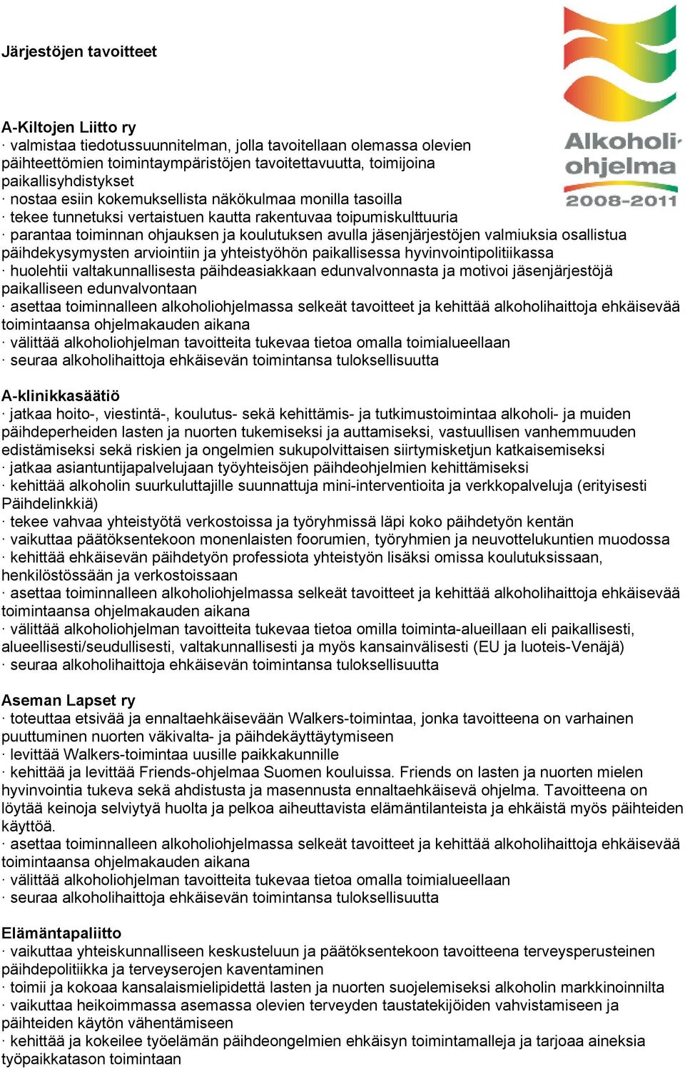 valmiuksia osallistua päihdekysymysten arviointiin ja yhteistyöhön paikallisessa hyvinvointipolitiikassa huolehtii valtakunnallisesta päihdeasiakkaan edunvalvonnasta ja motivoi jäsenjärjestöjä