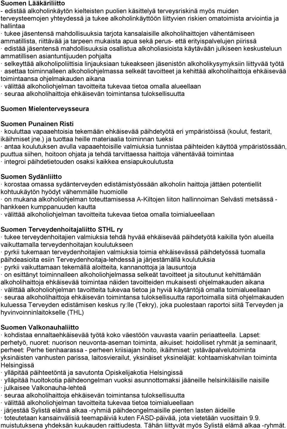 piirissä edistää jäsentensä mahdollisuuksia osallistua alkoholiasioista käytävään julkiseen keskusteluun ammatillisen asiantuntijuuden pohjalta selkeyttää alkoholipoliittisia linjauksiaan tukeakseen