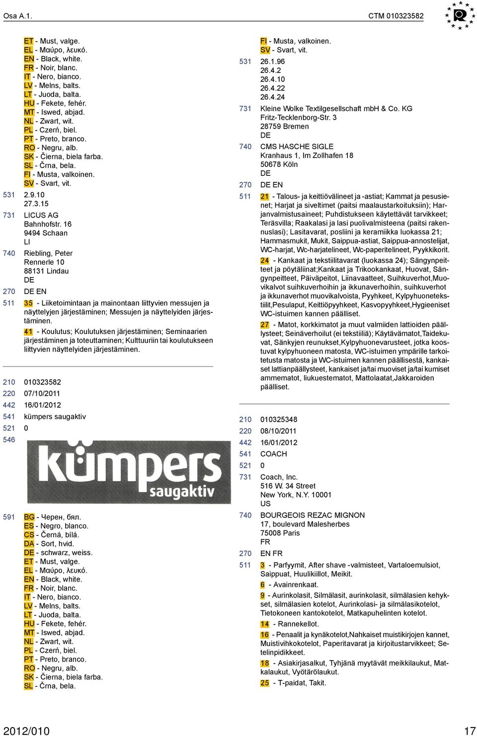 16 9494 Schaan LI Riebling, Peter Rennerle 1 88131 Lindau EN 35 - Liiketoimintaan ja mainontaan liittyvien messujen ja näyttelyjen järjestäminen; Messujen ja näyttelyiden järjestäminen.